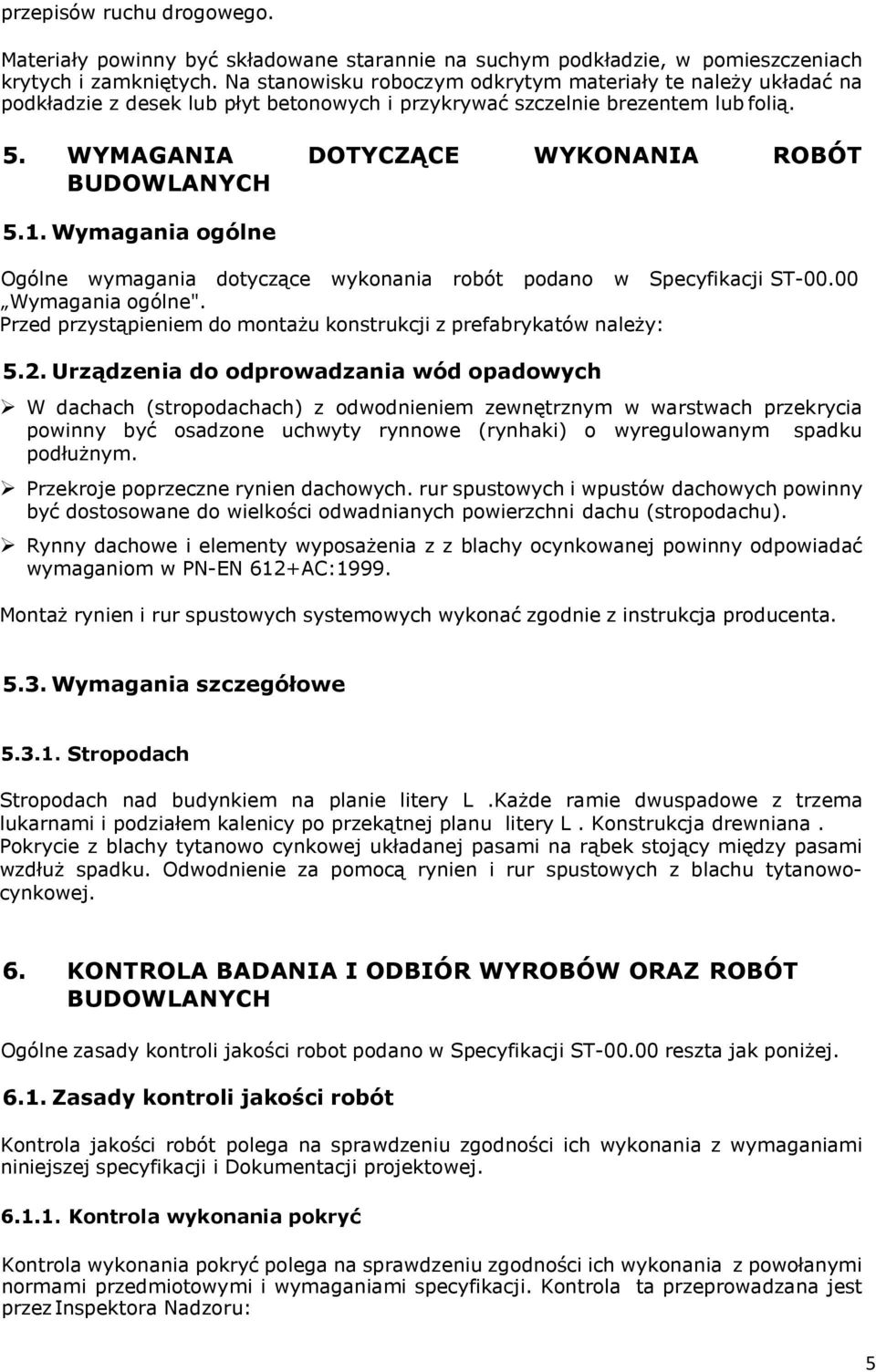 Wymagania ogólne Ogólne wymagania dotyczące wykonania robót podano w Specyfikacji ST-00.00 Wymagania ogólne". Przed przystąpieniem do montażu konstrukcji z prefabrykatów należy: 5.2.