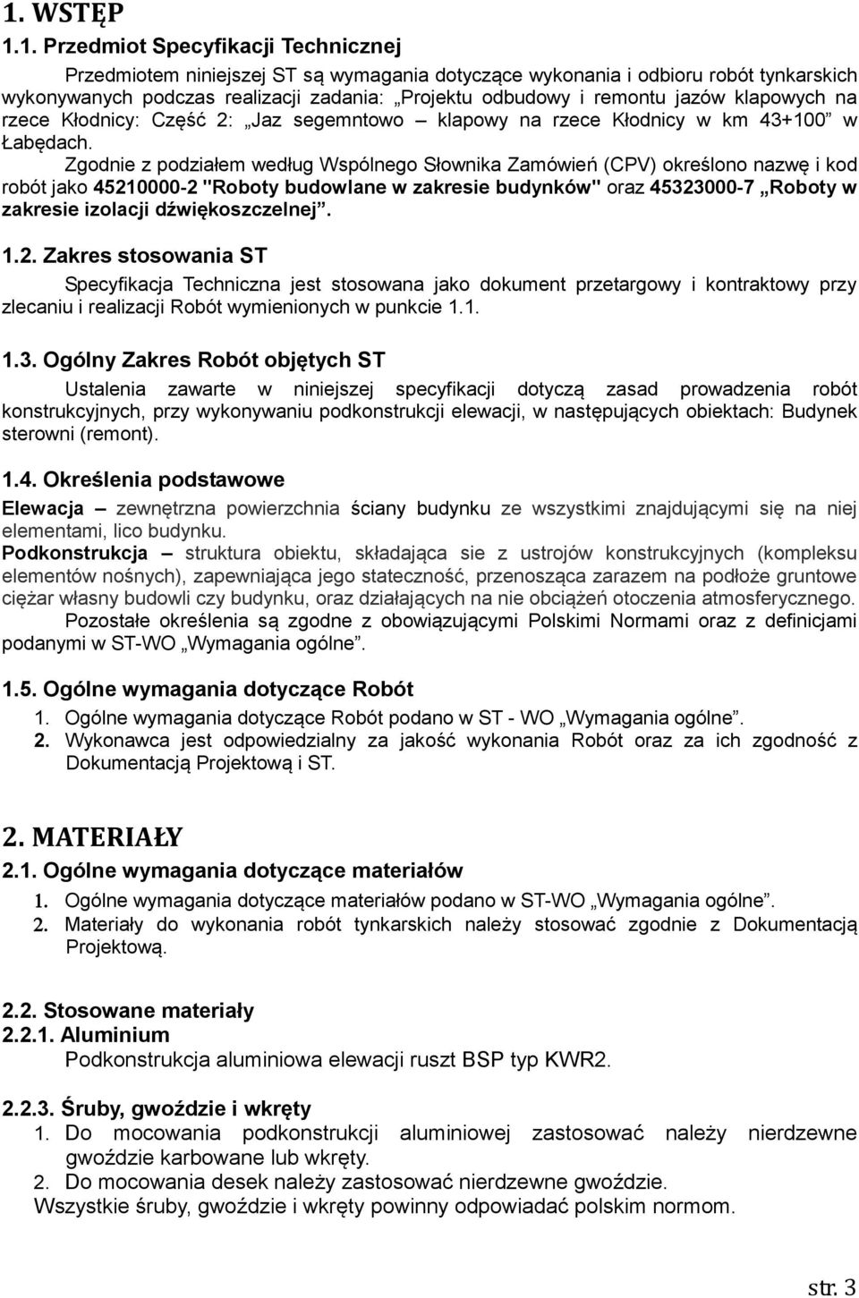 Zgodnie z podziałem według Wspólnego Słownika Zamówień (CPV) określono nazwę i kod robót jako 45210000-2 "Roboty budowlane w zakresie budynków" oraz 45323000-7 Roboty w zakresie izolacji