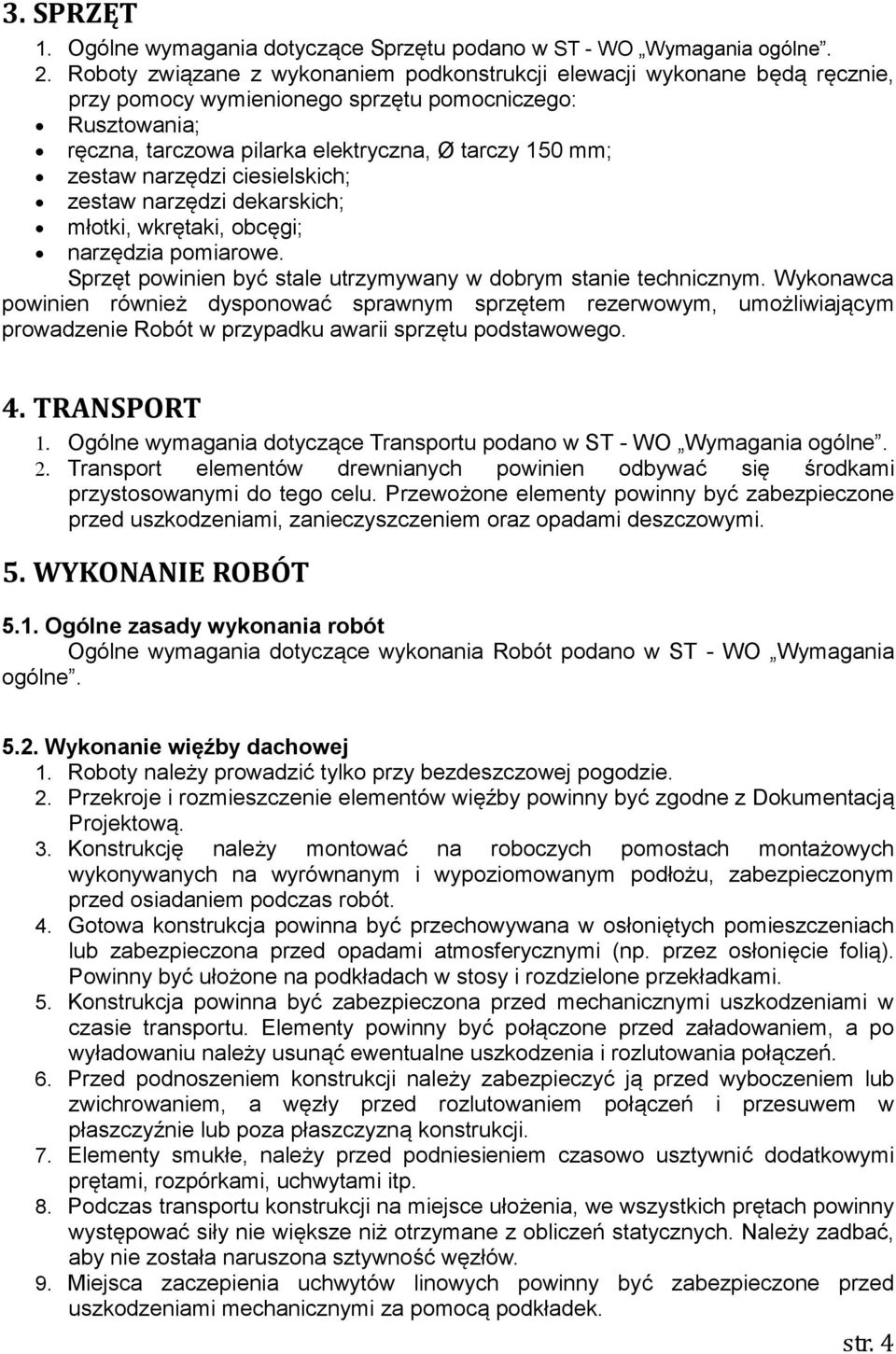 narzędzi ciesielskich; zestaw narzędzi dekarskich; młotki, wkrętaki, obcęgi; narzędzia pomiarowe. Sprzęt powinien być stale utrzymywany w dobrym stanie technicznym.