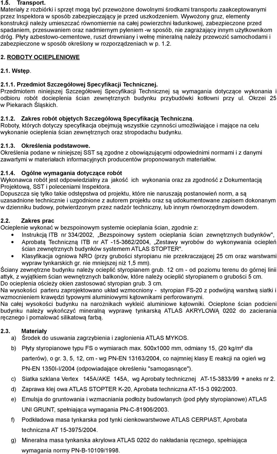 innym użytkownikom dróg. Płyty azbestowo-cementowe, ruszt drewniany i wełnę mineralną należy przewozić samochodami i zabezpieczone w sposób określony w rozporządzeniach w p. 1.2. 2.