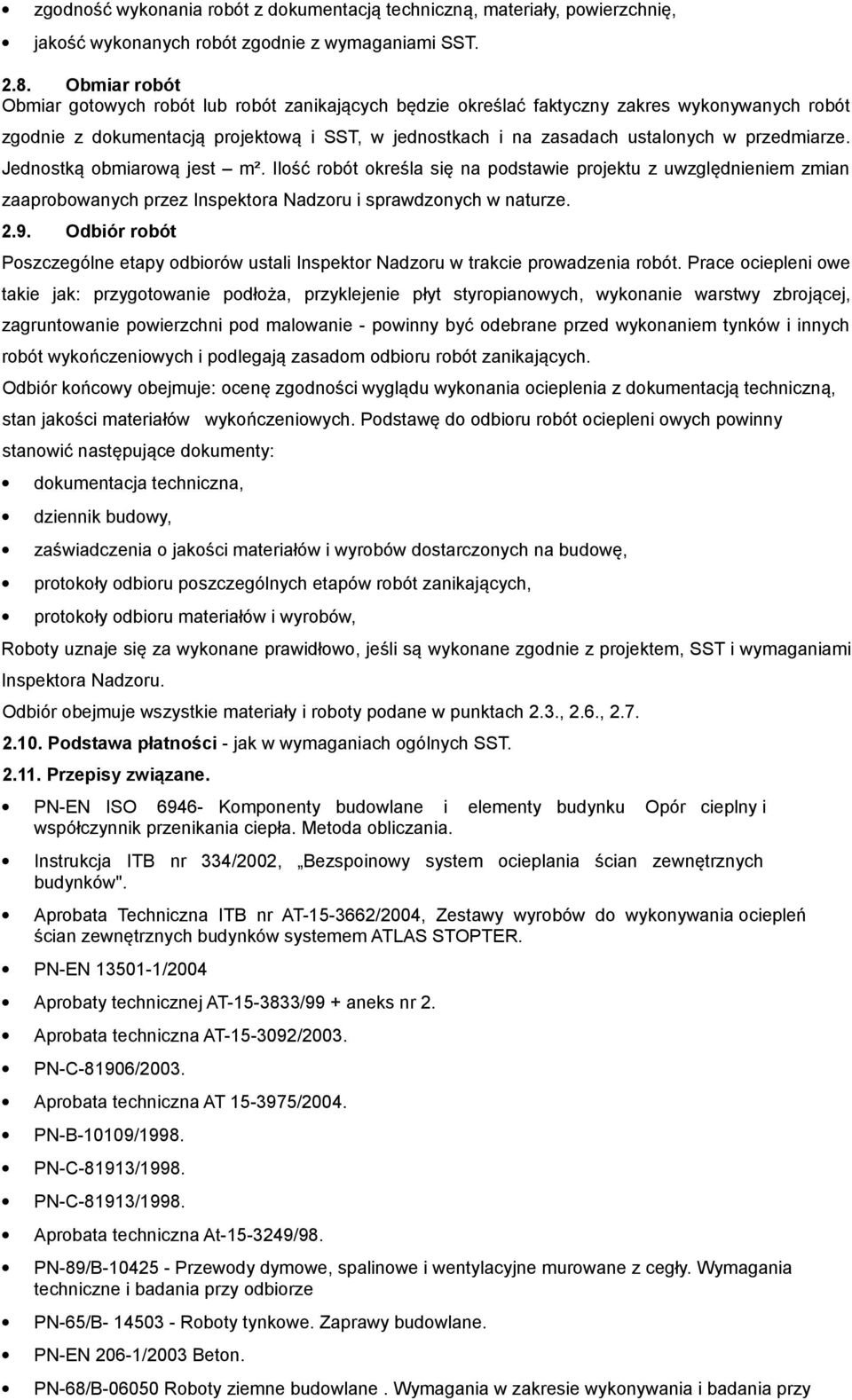 przedmiarze. Jednostką obmiarową jest m². Ilość robót określa się na podstawie projektu z uwzględnieniem zmian zaaprobowanych przez Inspektora Nadzoru i sprawdzonych w naturze. 2.9.