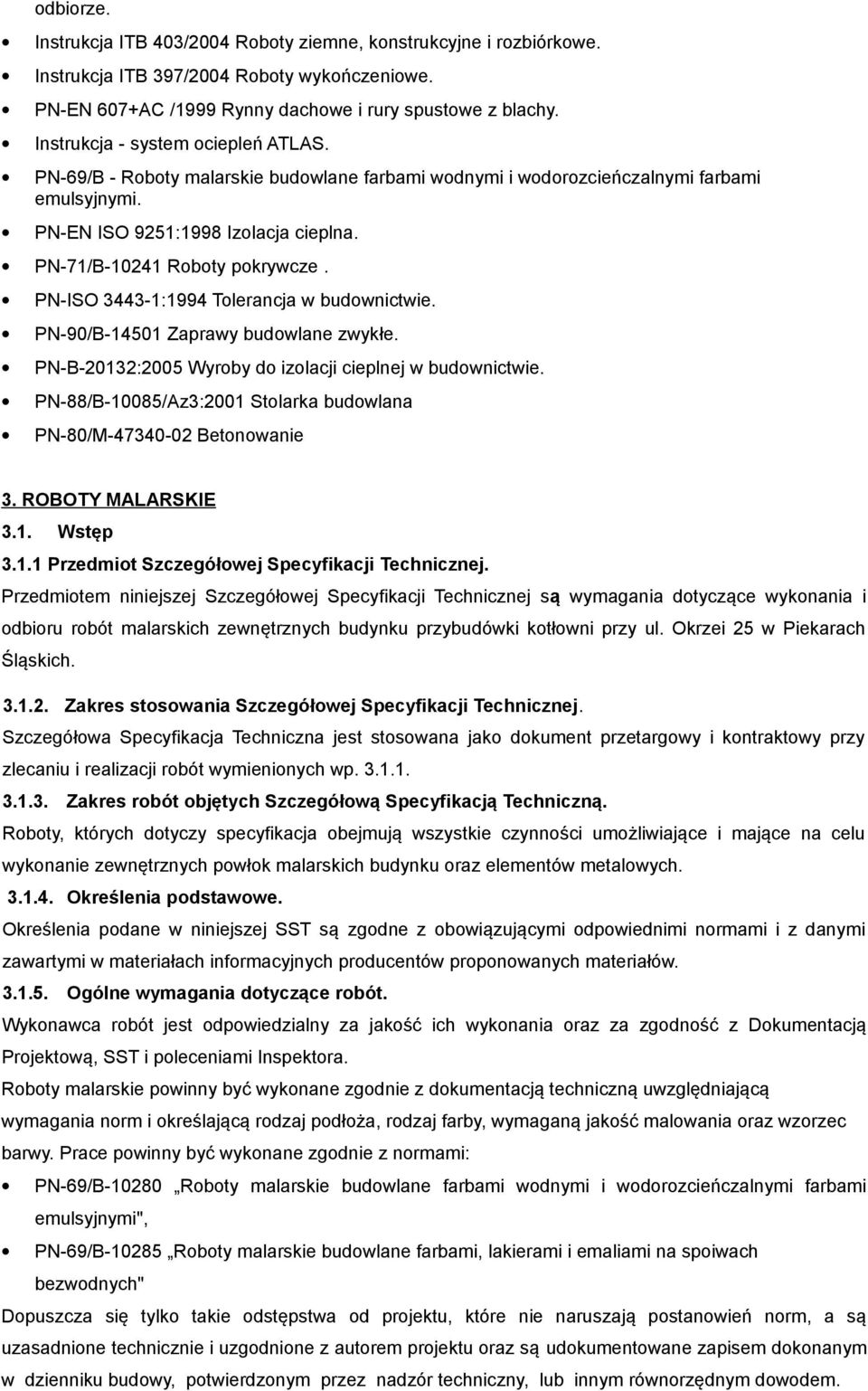 PN-71/B-10241 Roboty pokrywcze. PN-ISO 3443-1:1994 Tolerancja w budownictwie. PN-90/B-14501 Zaprawy budowlane zwykłe. PN-B-20132:2005 Wyroby do izolacji cieplnej w budownictwie.