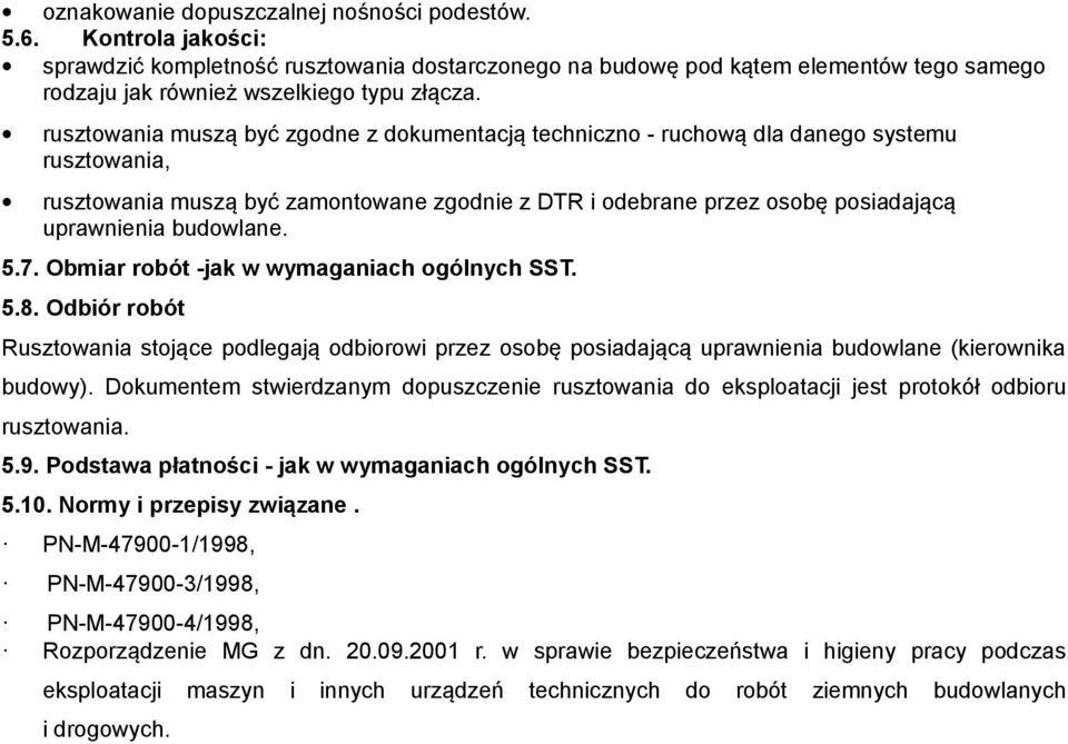 rusztowania muszą być zgodne z dokumentacją techniczno - ruchową dla danego systemu rusztowania, rusztowania muszą być zamontowane zgodnie z DTR i odebrane przez osobę posiadającą uprawnienia