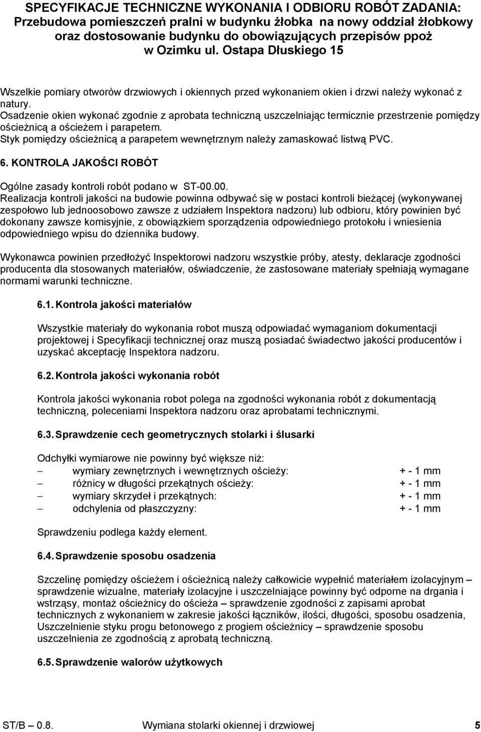 Styk pomiędzy ościeżnicą a parapetem wewnętrznym należy zamaskować listwą PVC. 6. KONTROLA JAKOŚCI ROBÓT Ogólne zasady kontroli robót podano w ST-00.