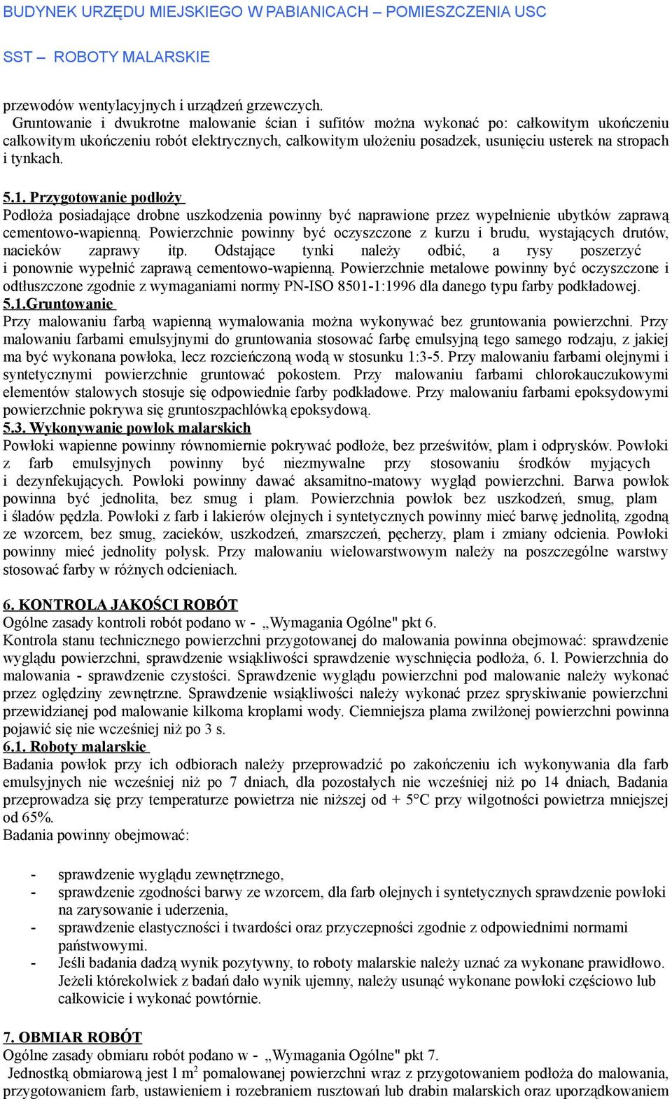 tynkach. 5.1. Przygotowanie podłoży Podłoża posiadające drobne uszkodzenia powinny być naprawione przez wypełnienie ubytków zaprawą cementowo-wapienną.