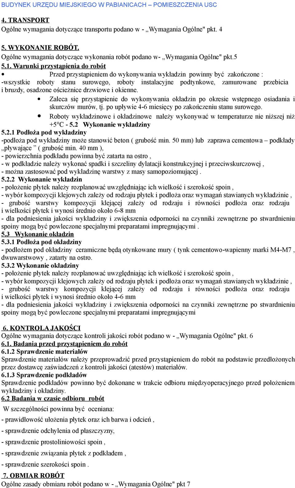 osadzone ościeżnice drzwiowe i okienne. Zaleca się przystąpienie do wykonywania okładzin po okresie wstępnego osiadania i skurczów murów, tj. po upływie 4-6 miesięcy po zakończeniu stanu surowego.