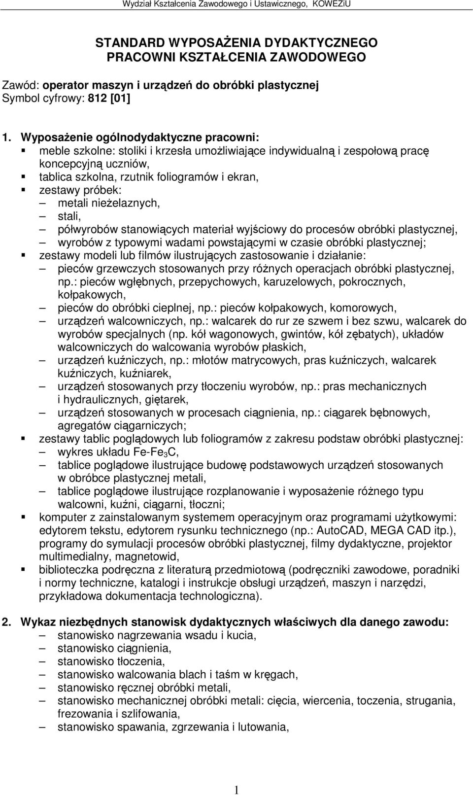 Wyposaenie ogólnodydaktyczne pracowni: meble szkolne: stoliki i krzesła umoliwiajce indywidualn i zespołow prac koncepcyjn uczniów, tablica szkolna, rzutnik foliogramów i ekran, zestawy próbek: