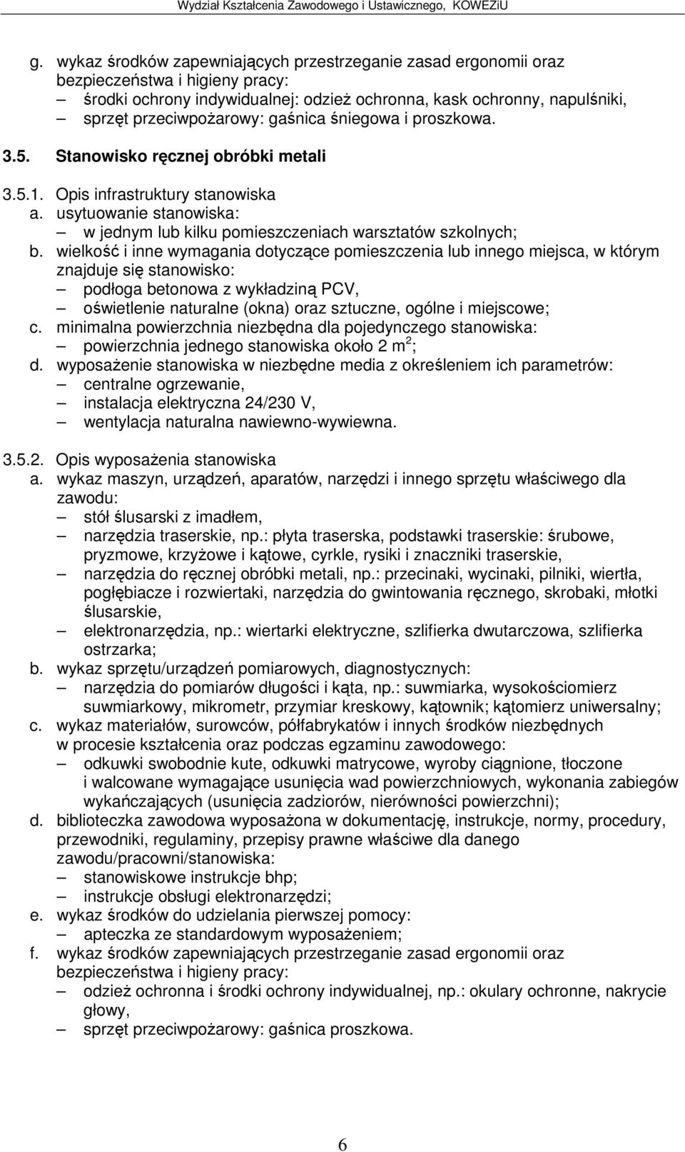 jednego stanowiska około 2 m 2 ; instalacja elektryczna 24/230 V, wentylacja naturalna nawiewno-wywiewna. 3.5.2. Opis wyposaenia stanowiska stółlusarski z imadłem, narzdzia traserskie, np.