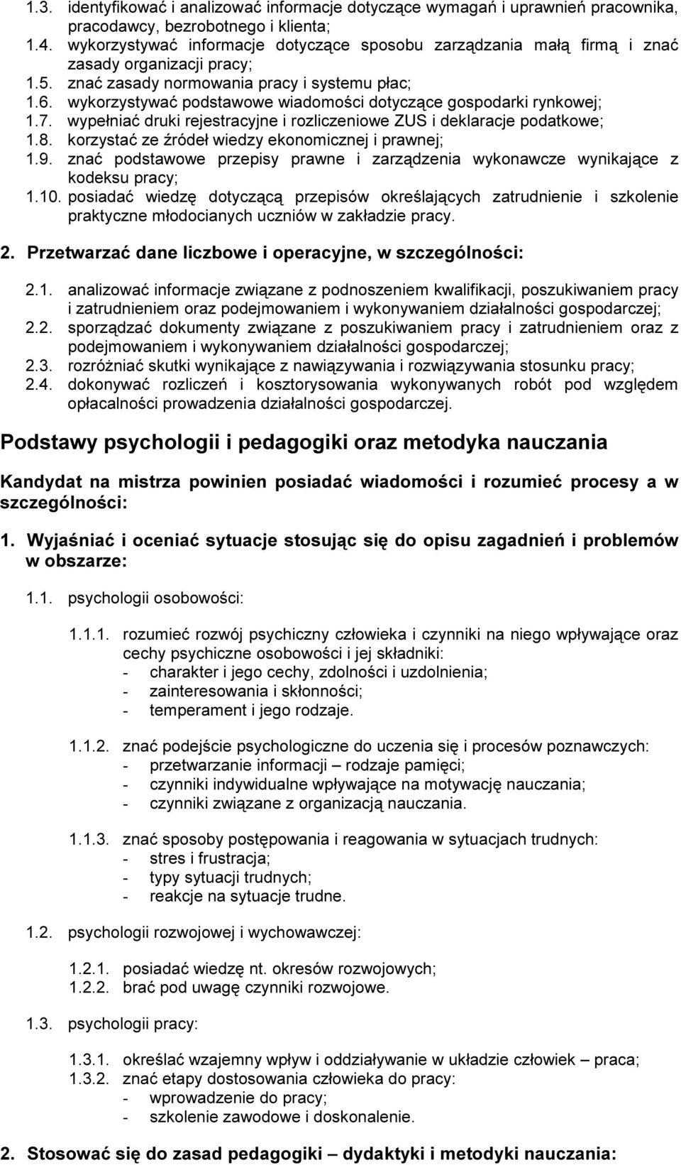 wykorzystywać podstawowe wiadomości dotyczące gospodarki rynkowej; 1.7. wypełniać druki rejestracyjne i rozliczeniowe Z U S i deklaracje podatkowe; 1.8.