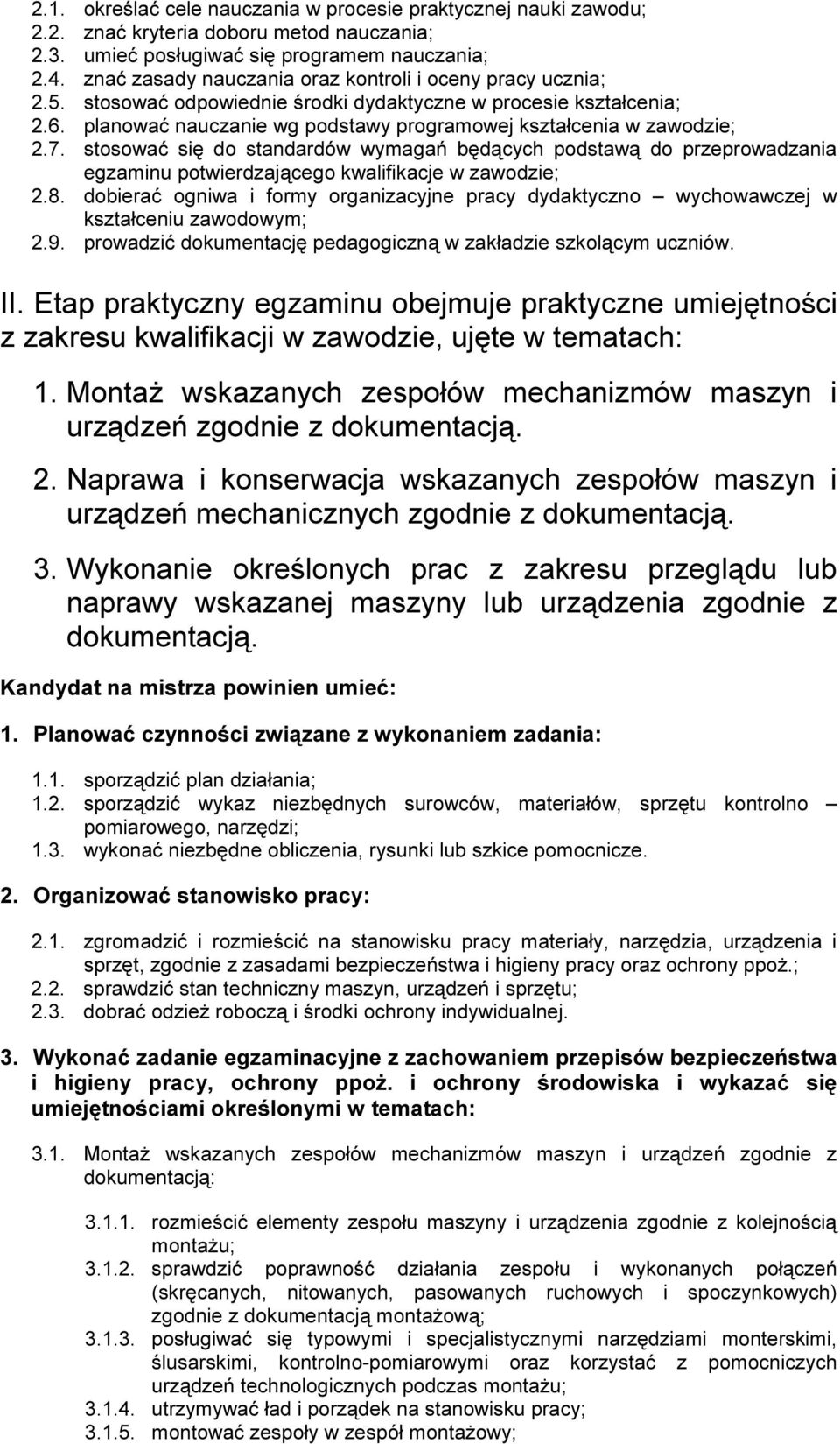 planować nauczanie wg podstawy programowej kształcenia w zawodzie; 2.7. stosować się do standardów wymagań b ę dących podstawą do przeprowadzania egzaminu potwierdzającego kwalif ikacje w zawodzie; 2.