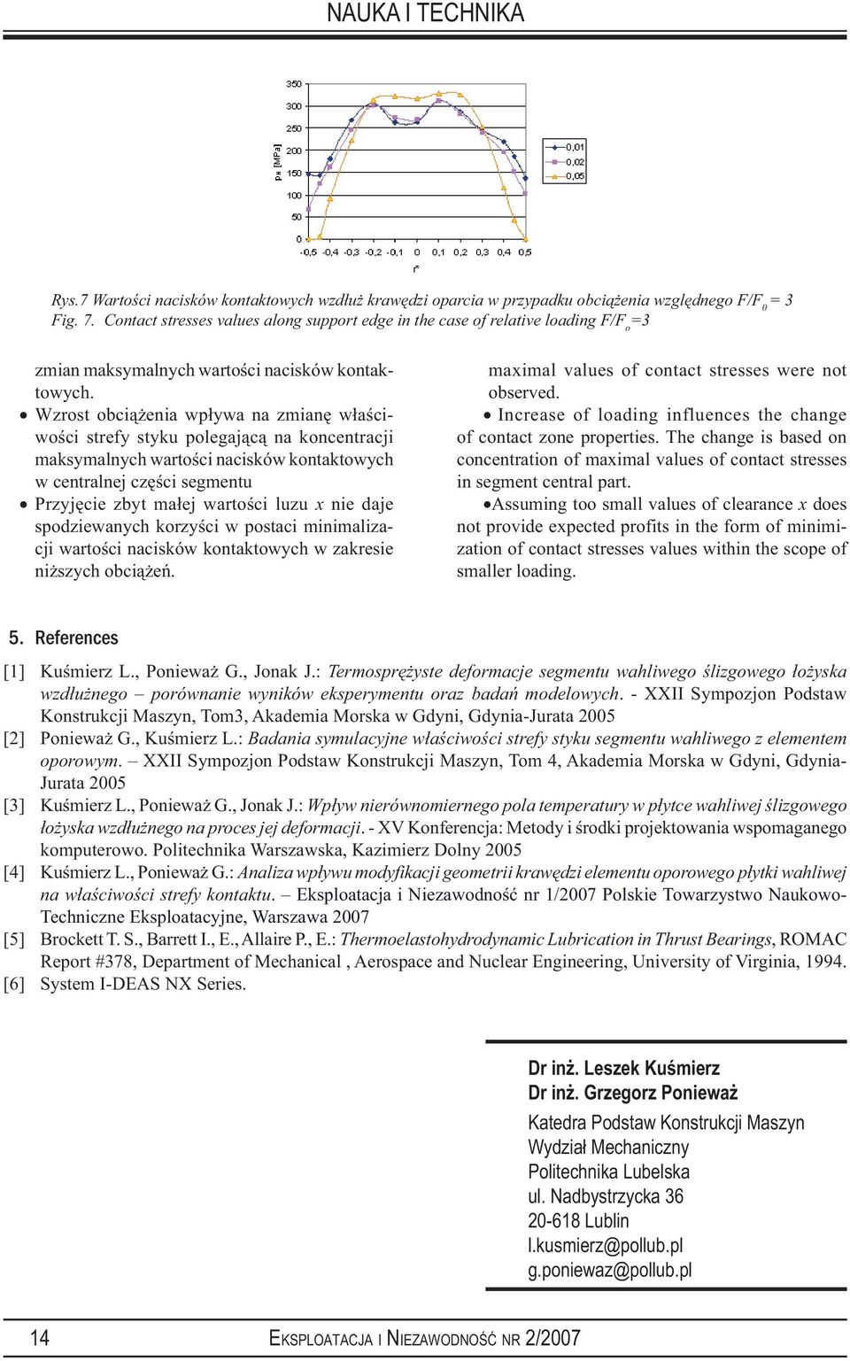 Wzrost obciążenia wpływa na zmianę właściwości strefy styku polegającą na koncentracji maksymalnych wartości nacisków kontaktowych w centralnej części segmentu Przyjęcie zbyt małej wartości luzu x