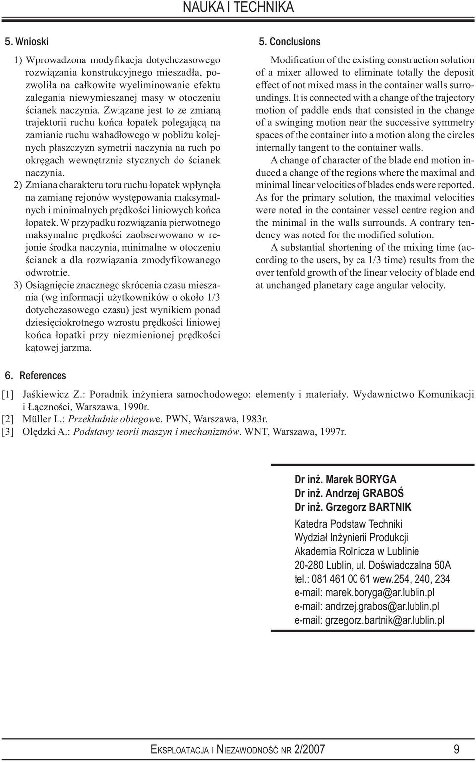 ścianek naczynia. 2) Zmiana charakteru toru ruchu łopatek wpłynęła na zamianę rejonów występowania maksymalnych i minimalnych prędkości liniowych końca łopatek.