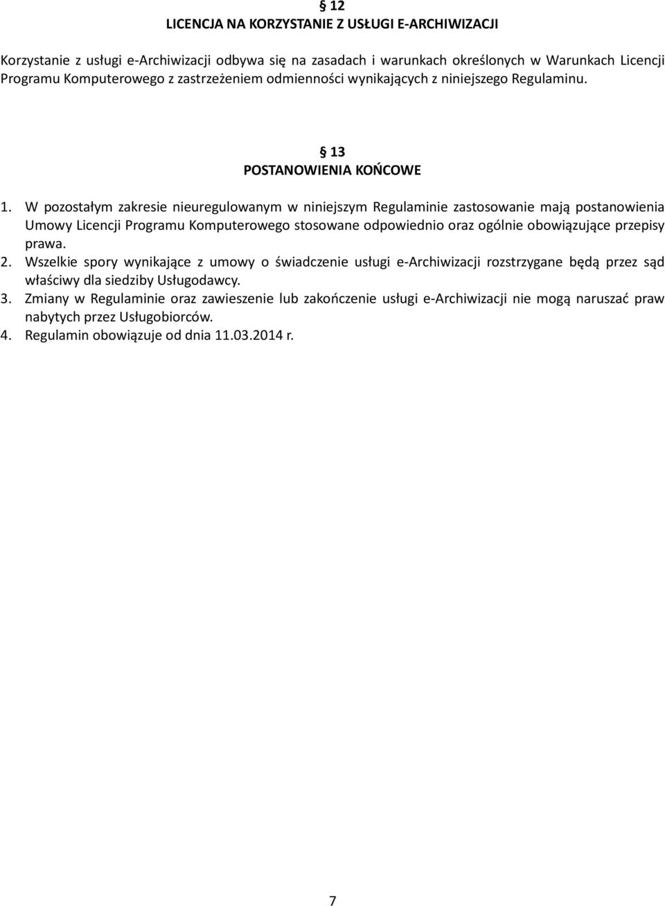 W pozostałym zakresie nieuregulowanym w niniejszym Regulaminie zastosowanie mają postanowienia Umowy Licencji Programu Komputerowego stosowane odpowiednio oraz ogólnie obowiązujące przepisy prawa.