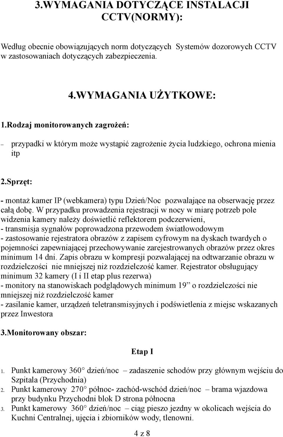 Sprzęt: - montaż kamer IP (webkamera) typu Dzień/Noc pozwalające na obserwację przez całą dobę.