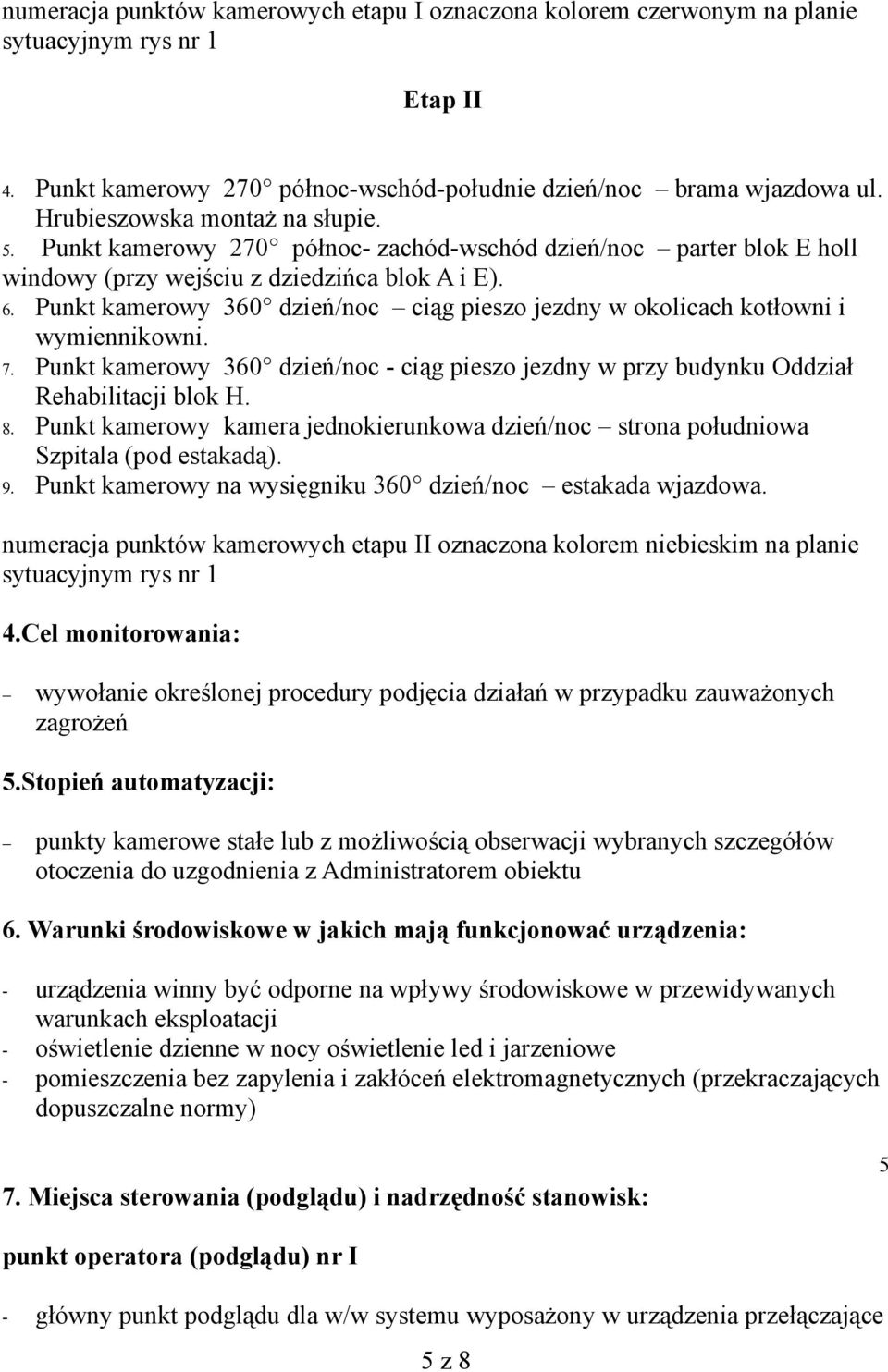 Punkt kamerowy 360 dzień/noc ciąg pieszo jezdny w okolicach kotłowni i wymiennikowni. 7. Punkt kamerowy 360 dzień/noc - ciąg pieszo jezdny w przy budynku Oddział Rehabilitacji blok H. 8.