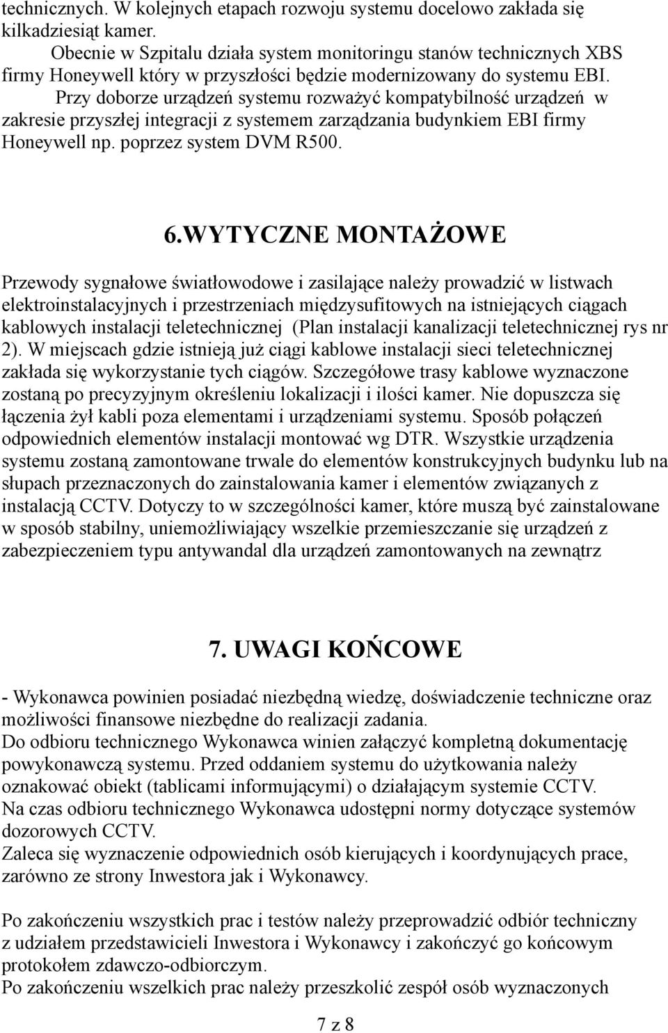 Przy doborze urządzeń systemu rozważyć kompatybilność urządzeń w zakresie przyszłej integracji z systemem zarządzania budynkiem EBI firmy Honeywell np. poprzez system DVM R500. 6.