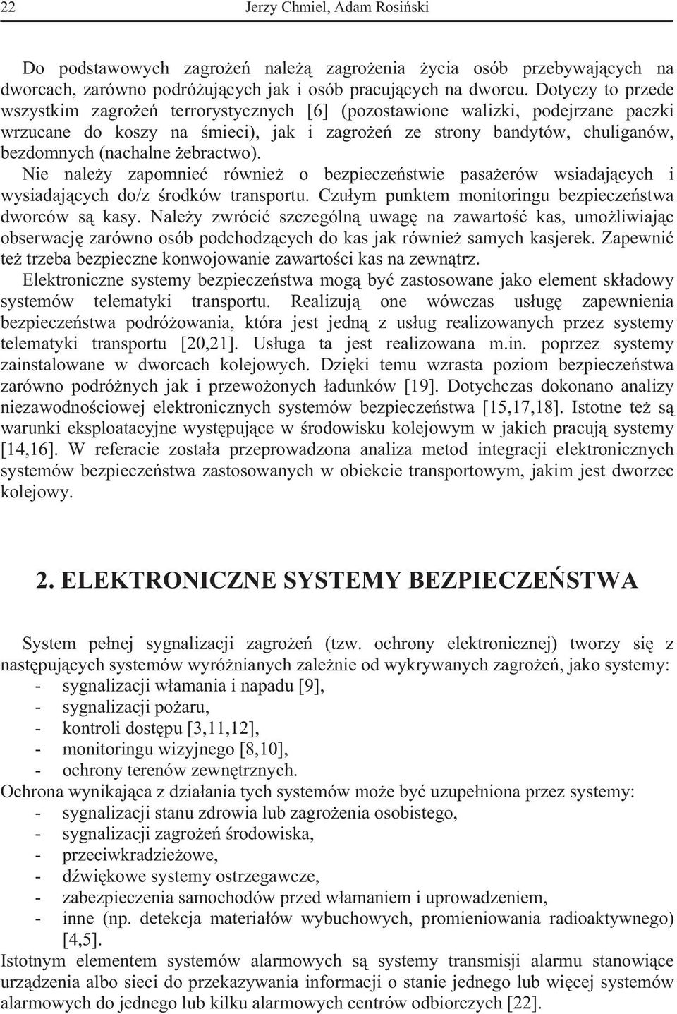 ebractwo). Nie nale y zapomnie równie o bezpiecze stwie pasa erów wsiadaj cych i wysiadaj cych do/z rodków transportu. Czu ym punktem monitoringu bezpiecze stwa dworców s kasy.