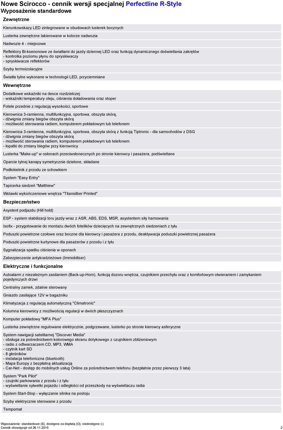 technologii LED, przyciemniane Wewnętrzne Dodatkowe wskaźniki na desce rozdzielczej - wskaźniki temperatury oleju, ciśnienia doładowania oraz stoper Fotele przednie z regulacją wysokości, sportowe