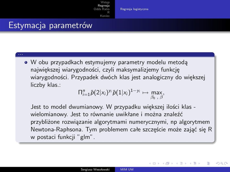 : Π n i=1ˆp(2 x i ) yi ˆp(1 x i ) 1 yi max, β 0, β Jest to model dwumianowy. W przypadku większej ilości klas - wielomianowy.