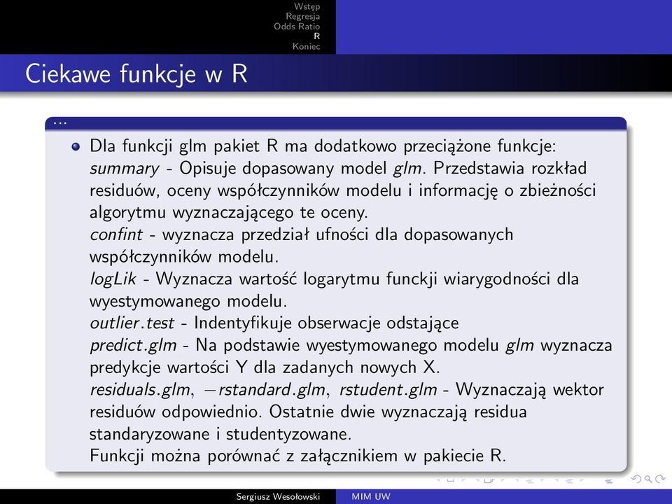 confint - wyznacza przedział ufności dla dopasowanych współczynników modelu. loglik - Wyznacza wartość logarytmu funckji wiarygodności dla wyestymowanego modelu. outlier.