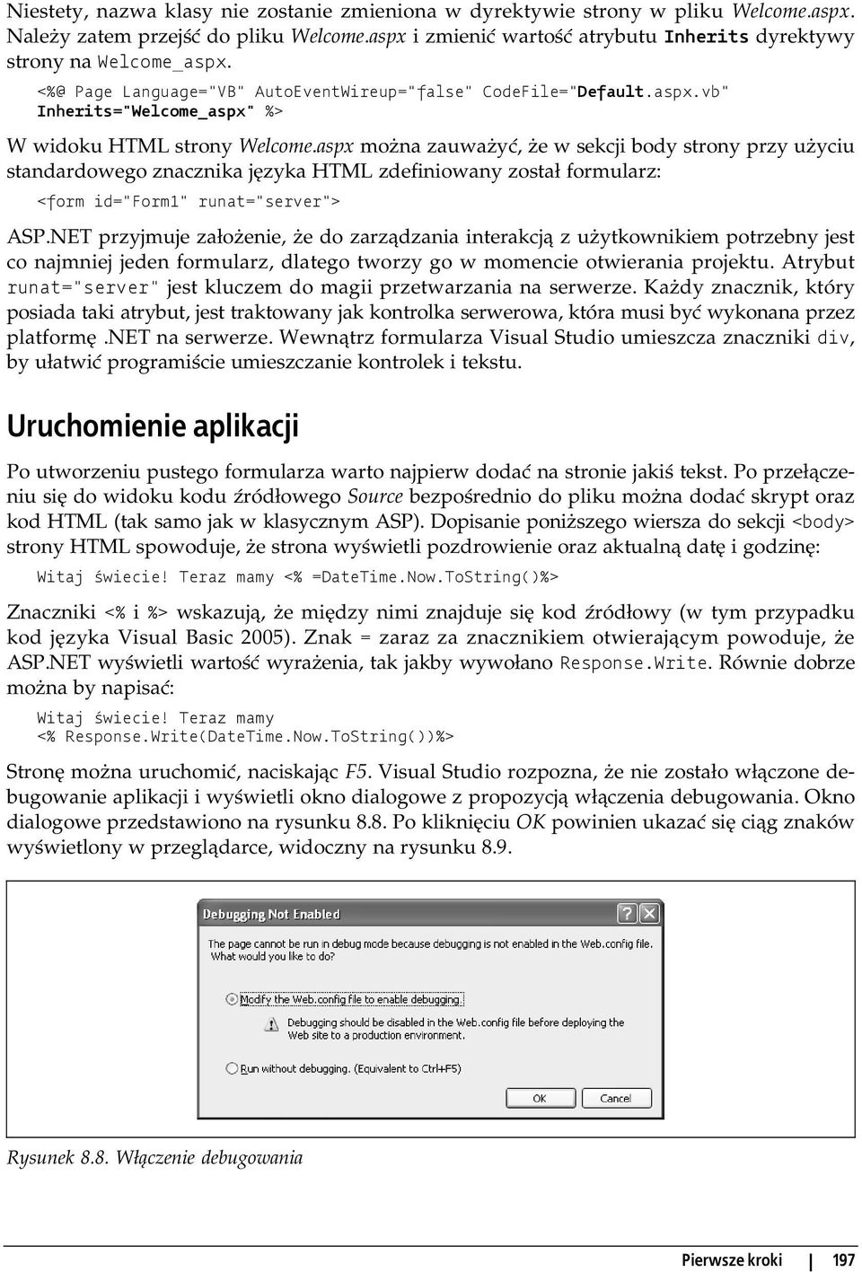 aspx można zauważyć, że w sekcji body strony przy użyciu standardowego znacznika języka HTML zdefiniowany został formularz: <form id="form1" runat="server"> ASP.