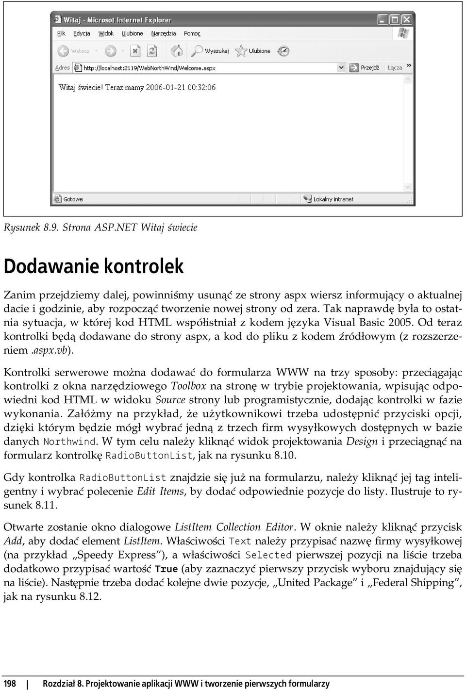 Tak naprawdę była to ostatnia sytuacja, w której kod HTML współistniał z kodem języka Visual Basic 2005.