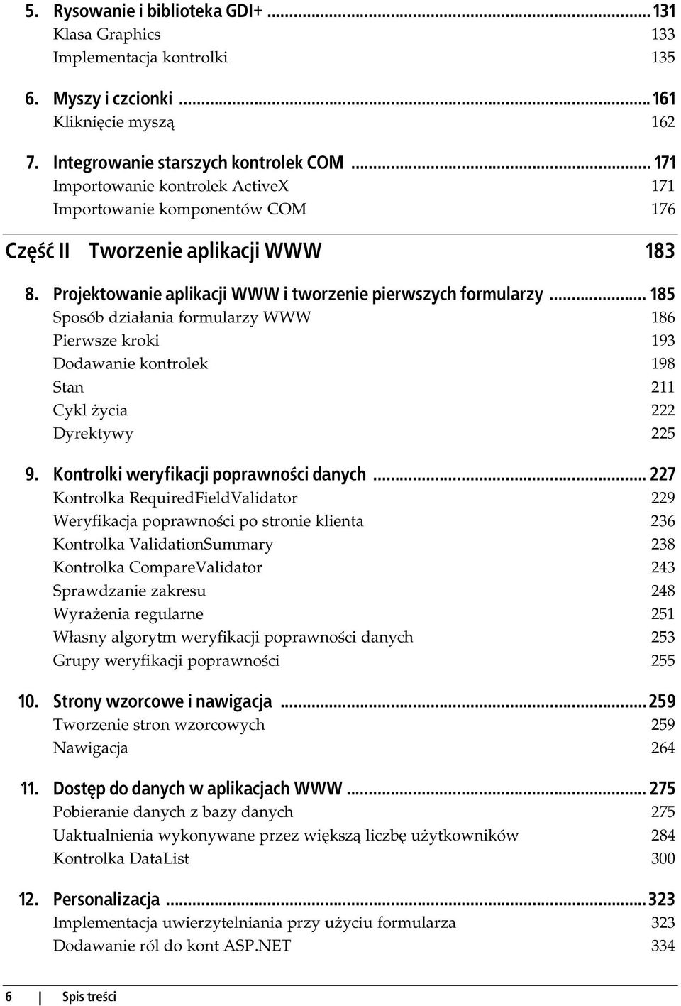 .. 185 Sposób działania formularzy WWW 186 Pierwsze kroki 193 Dodawanie kontrolek 198 Stan 211 Cykl życia 222 Dyrektywy 225 9. Kontrolki weryfikacji poprawności danych.