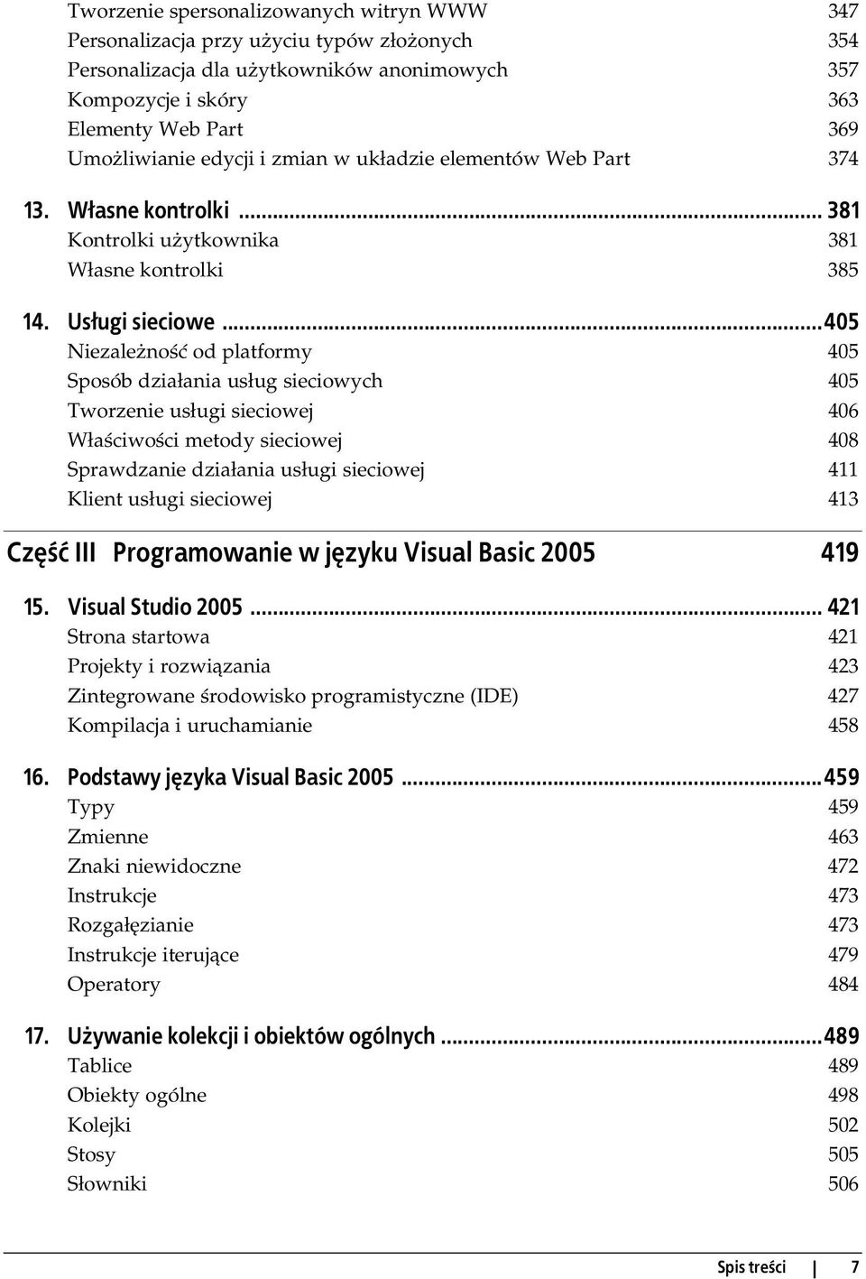 ..405 Niezależność od platformy 405 Sposób działania usług sieciowych 405 Tworzenie usługi sieciowej 406 Właściwości metody sieciowej 408 Sprawdzanie działania usługi sieciowej 411 Klient usługi