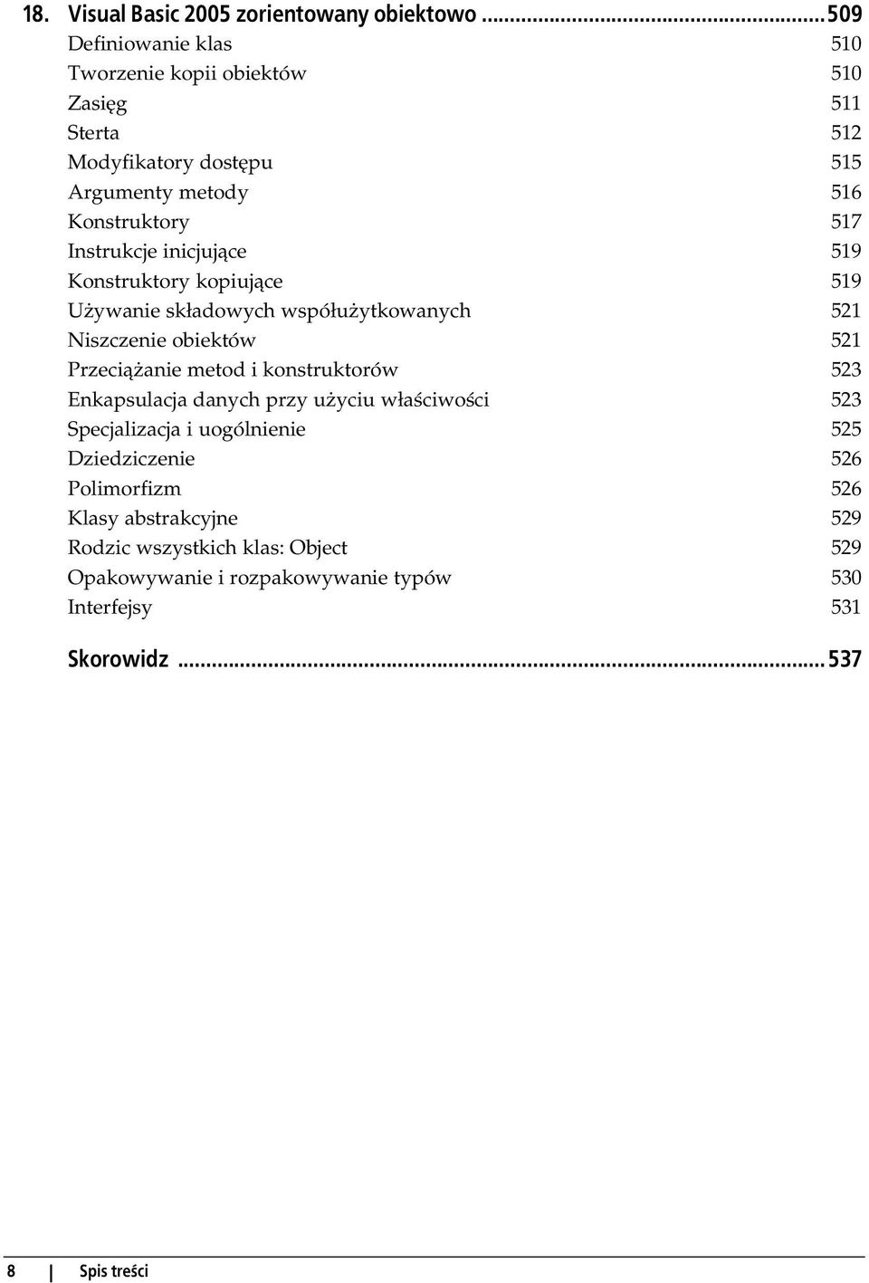 Instrukcje inicjujące 519 Konstruktory kopiujące 519 Używanie składowych współużytkowanych 521 Niszczenie obiektów 521 Przeciążanie metod i