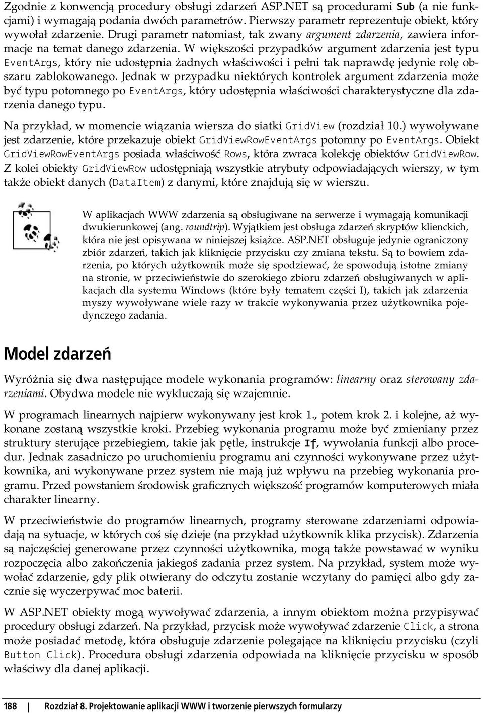 W większości przypadków argument zdarzenia jest typu EventArgs, który nie udostępnia żadnych właściwości i pełni tak naprawdę jedynie rolę obszaru zablokowanego.