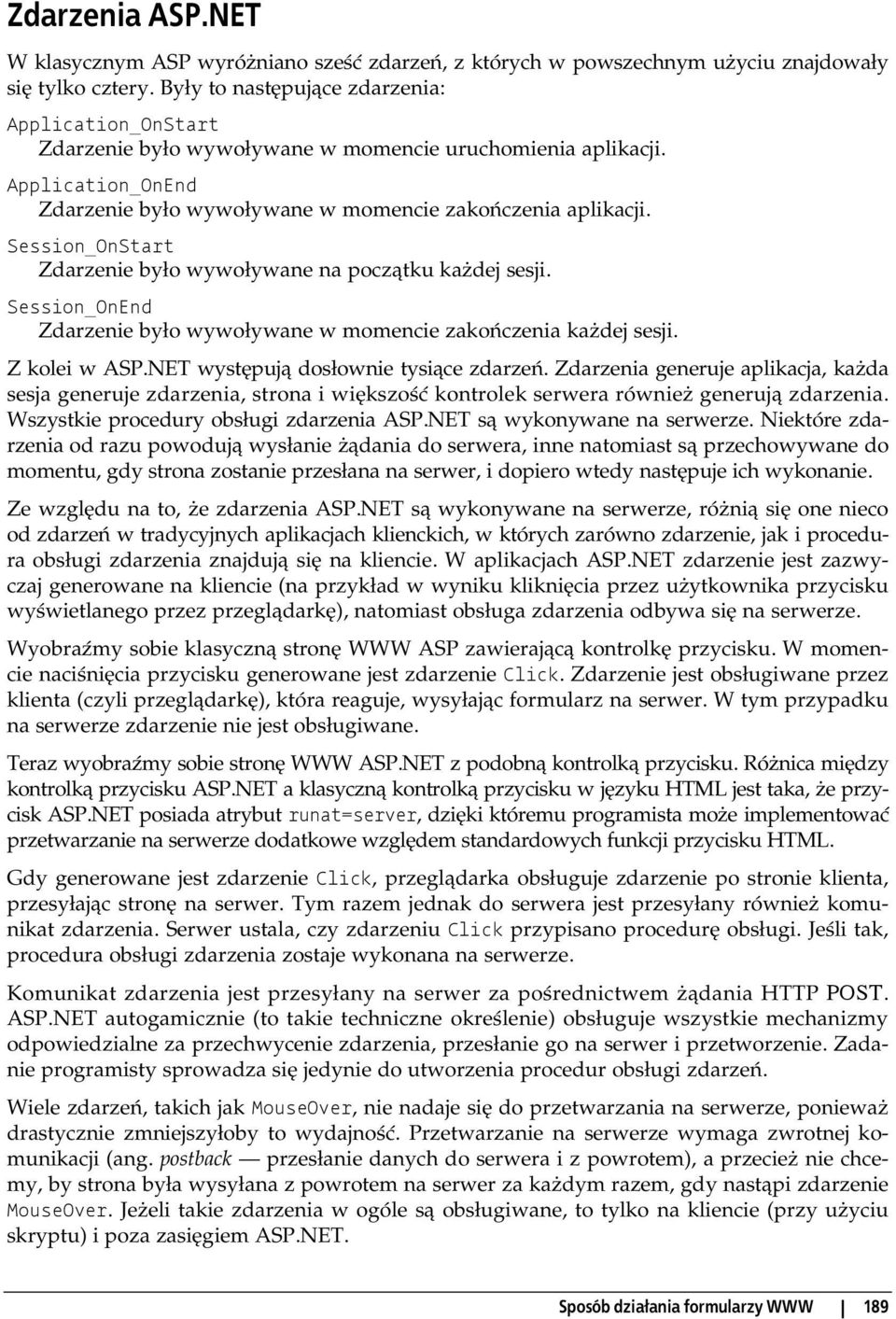 Session_OnStart Zdarzenie było wywoływane na początku każdej sesji. Session_OnEnd Zdarzenie było wywoływane w momencie zakończenia każdej sesji. Z kolei w ASP.NET występują dosłownie tysiące zdarzeń.