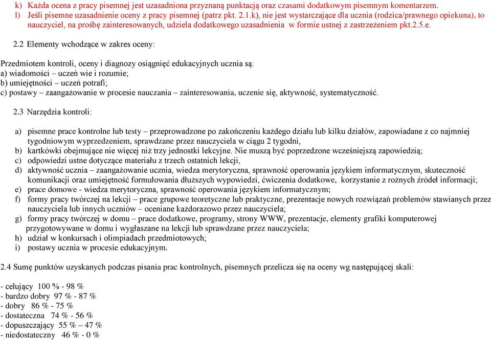 2 Elementy wchodzące w zakres oceny: Przedmiotem kontroli, oceny i diagnozy osiągnięć edukacyjnych ucznia są: a) wiadomości uczeń wie i rozumie; b) umiejętności uczeń potrafi; c) postawy