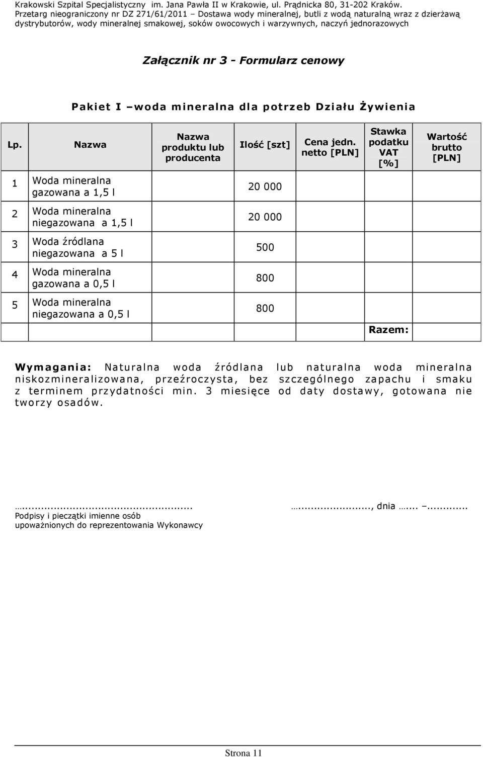 Woda mineralna gazowana a 0,5 l 800 5 Woda mineralna niegazowana a 0,5 l 800 Razem: Wymagania: Naturalna woda źródlana lub naturalna woda mineralna niskozmineralizowana,