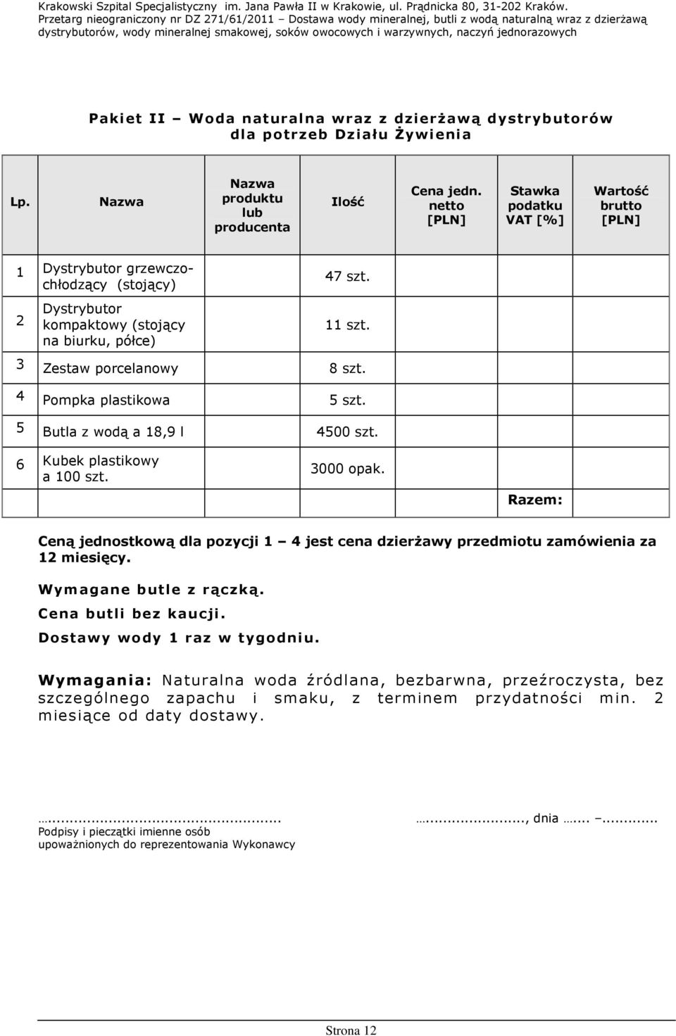 4 Pompka plastikowa 5 szt. 5 Butla z wodą a 18,9 l 4500 szt. 6 Kubek plastikowy a 100 szt. 3000 opak. Razem: Ceną jednostkową dla pozycji 1 4 jest cena dzierŝawy przedmiotu zamówienia za 12 miesięcy.