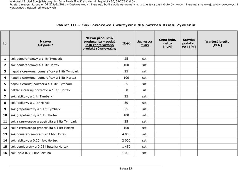 netto [PLN] Stawka podatku VAT [%] Wartość brutto [PLN] 1 sok pomarańczowy a 1 litr Tymbark 25 szt. 2 sok pomarańczowy a 1 litr Hortex 100 szt. 3 napój z czerwonej pomarańczy a 1 litr Tymbark 25 szt.