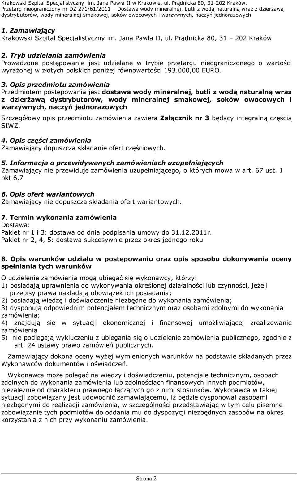 Opis przedmiotu zamówienia Przedmiotem postępowania jest dostawa wody mineralnej, butli z wodą naturalną wraz z dzierŝawą dystrybutorów, wody mineralnej smakowej, soków owocowych i warzywnych, naczyń