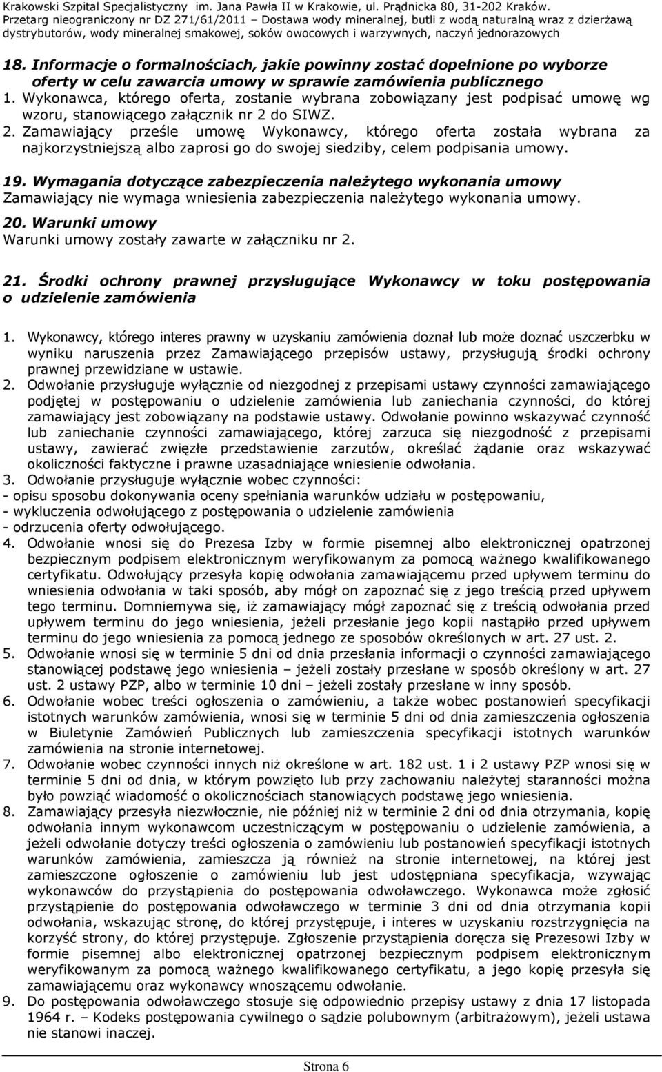 do SIWZ. 2. Zamawiający prześle umowę Wykonawcy, którego oferta została wybrana za najkorzystniejszą albo zaprosi go do swojej siedziby, celem podpisania umowy. 19.