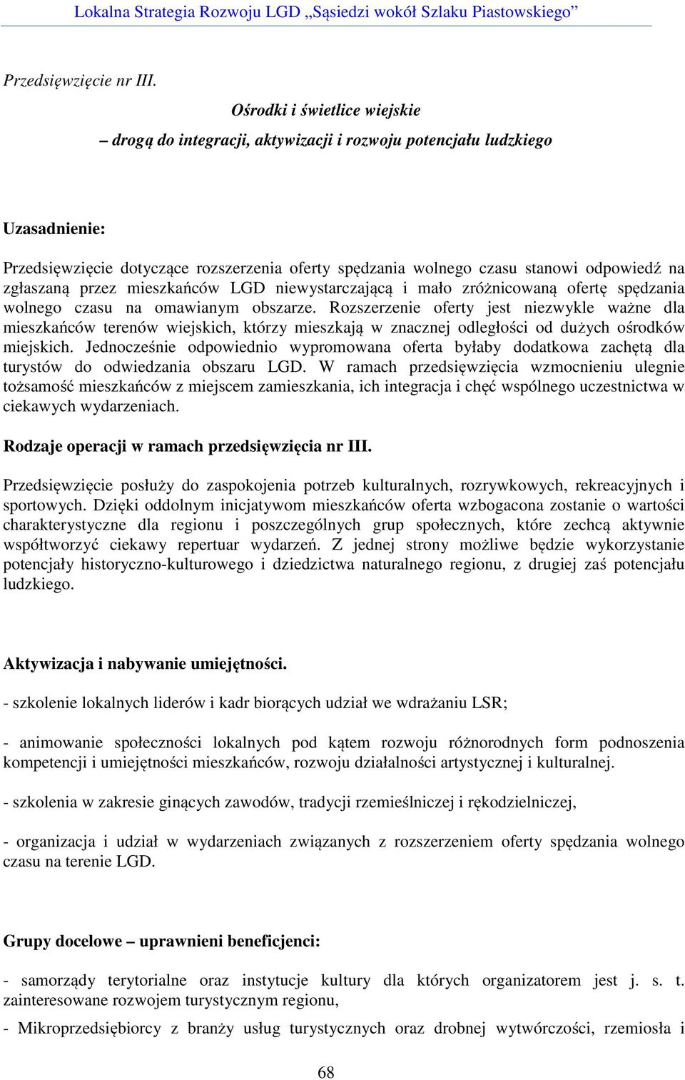 zgłaszaną przez mieszkańców LGD niewystarczającą i mało zróżnicowaną ofertę spędzania wolnego czasu na omawianym obszarze.