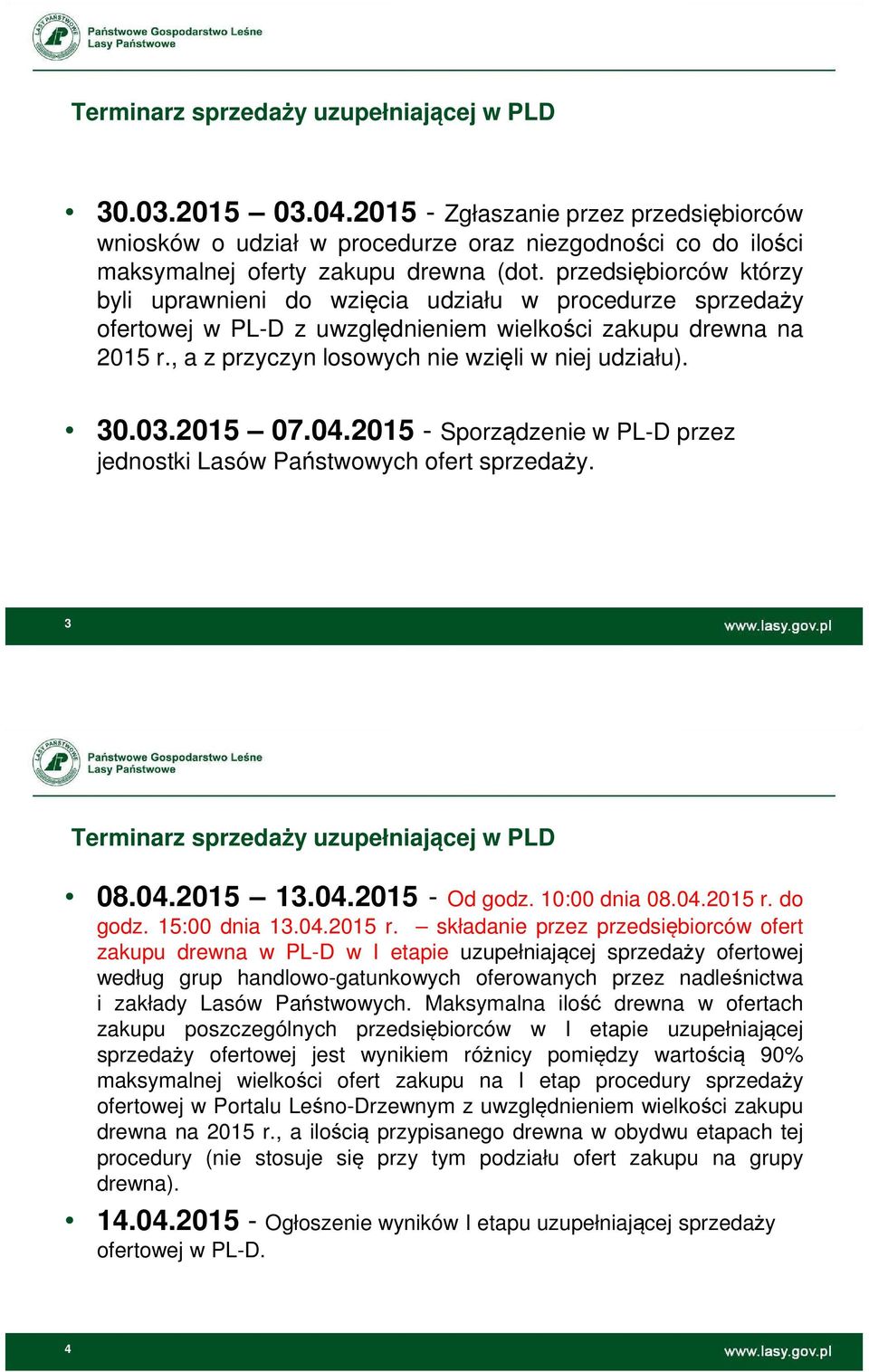 30.03.2015 07.04.2015 - Sporządzenie w PL-D przez jednostki Lasów Państwowych ofert sprzedaży. 3 Terminarz sprzedaży uzupełniającej w PLD 08.04.2015 13.04.2015 - Od godz. 10:00 dnia 08.04.2015 r.