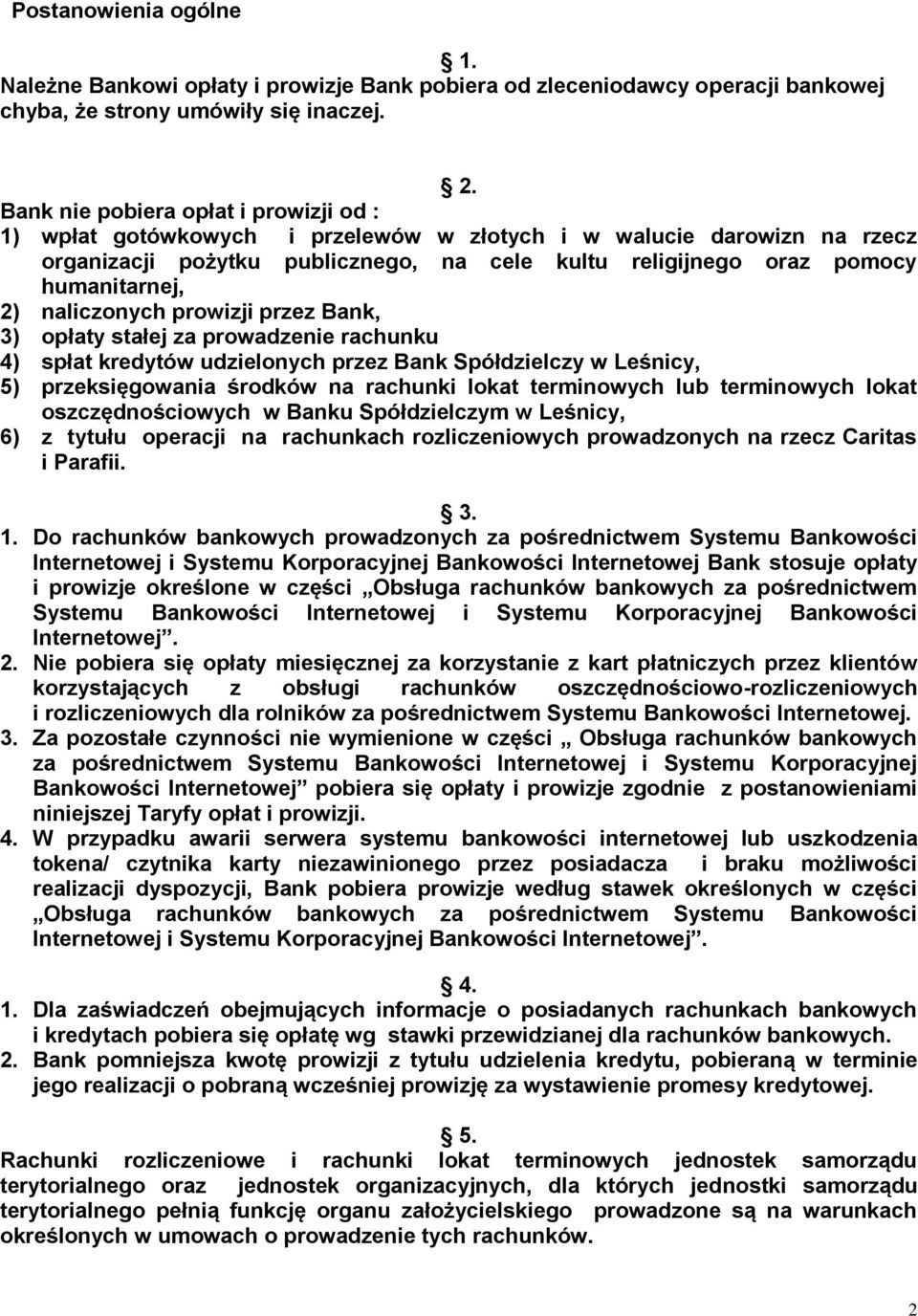 naliczonych prowizji przez Bank, 3) opłaty stałej za prowadzenie rachunku 4) spłat kredytów udzielonych przez Bank Spółdzielczy w Leśnicy, 5) przeksięgowania środków na rachunki lokat terminowych lub