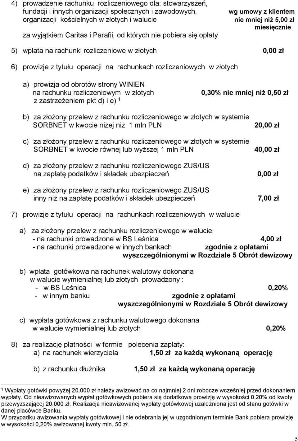 złotych a) prowizja od obrotów strony WINIEN na rachunku rozliczeniowym w złotych z zastrzeżeniem pkt d) i e) 1 0,30% nie mniej niż 0,50 zł b) za złożony przelew z rachunku rozliczeniowego w złotych