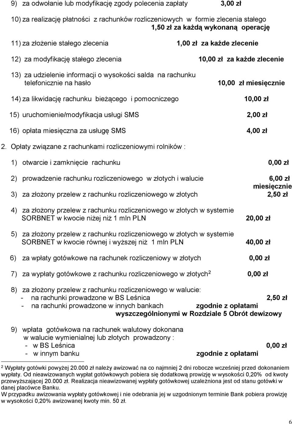 za likwidację rachunku bieżącego i pomocniczego 1 15) uruchomienie/modyfikacja usługi SMS 2,00 zł 16) opłata miesięczna za usługę SMS 4,00 zł 2.