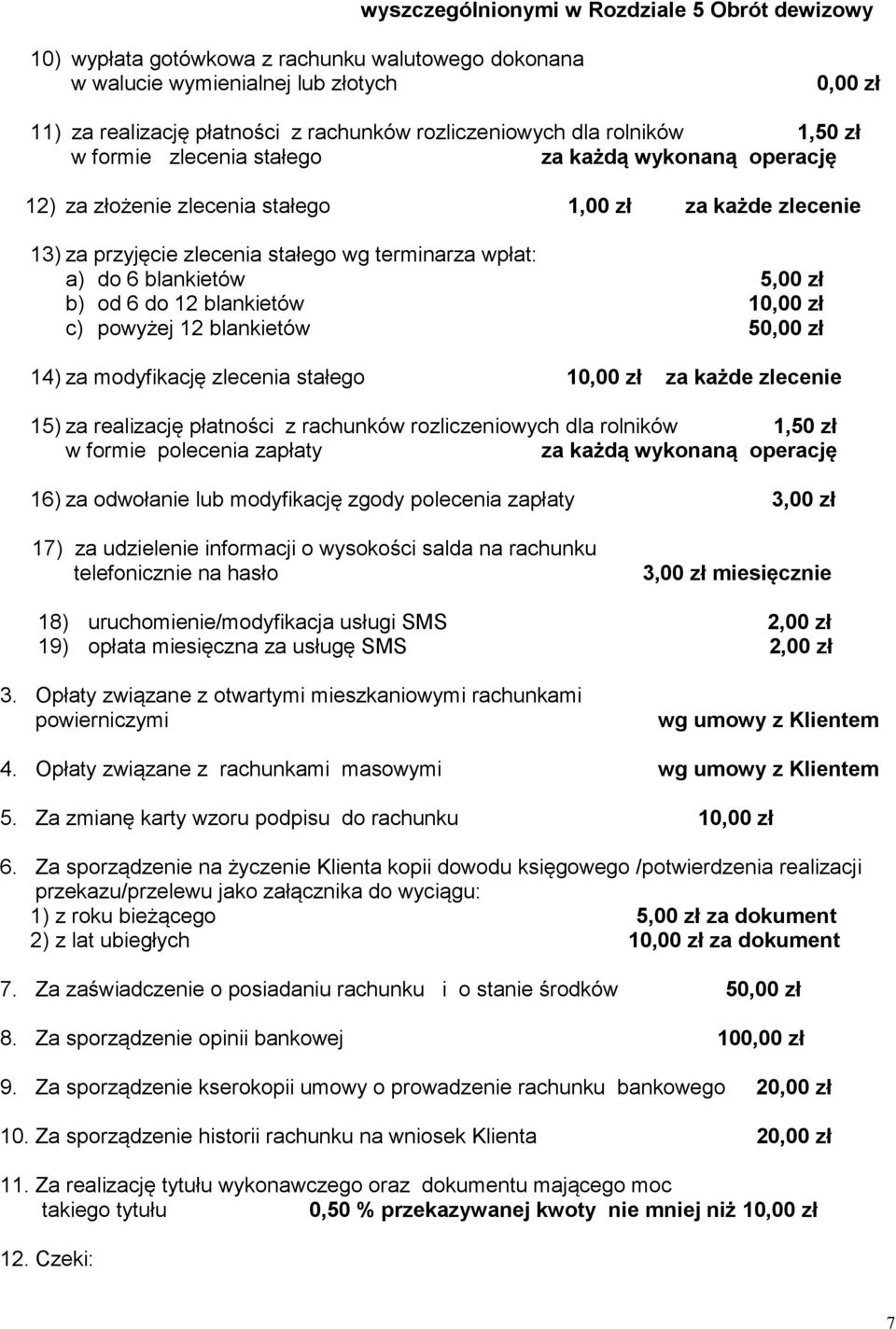 blankietów 5,00 zł b) od 6 do 12 blankietów 1 c) powyżej 12 blankietów 5 14) za modyfikację zlecenia stałego 1 za każde zlecenie 15) za realizację płatności z rachunków rozliczeniowych dla rolników