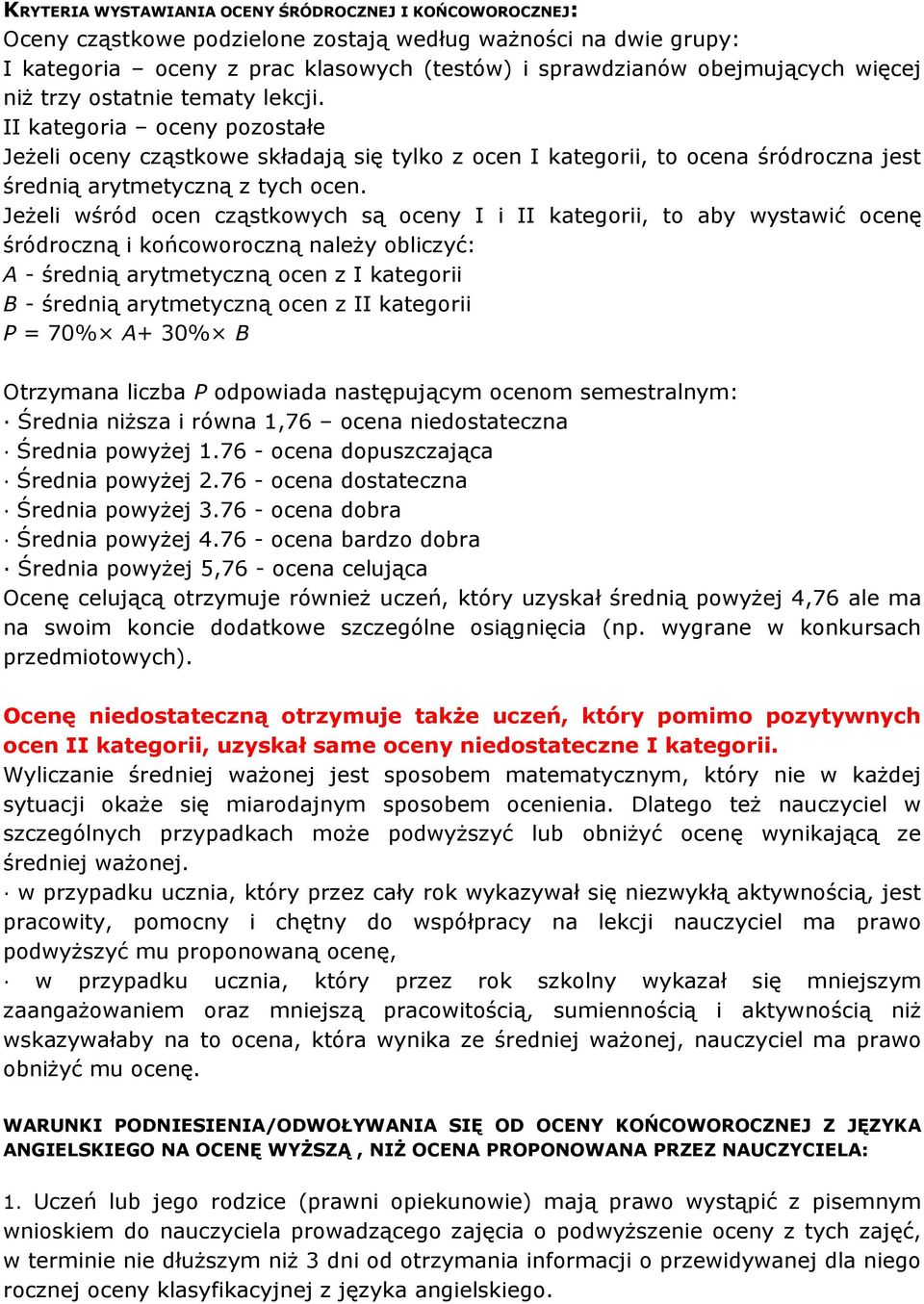 Jeżeli wśród ocen cząstkowych są oceny I i II kategorii, to aby wystawić ocenę śródroczną i końcoworoczną należy obliczyć: A - średnią arytmetyczną ocen z I kategorii B - średnią arytmetyczną ocen z