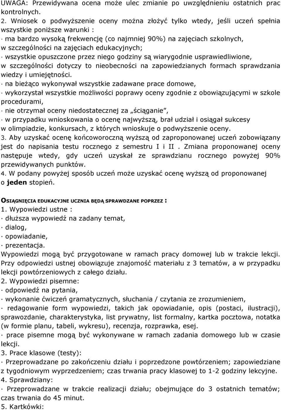 zajęciach edukacyjnych; wszystkie opuszczone przez niego godziny są wiarygodnie usprawiedliwione, w szczególności dotyczy to nieobecności na zapowiedzianych formach sprawdzania wiedzy i umiejętności.