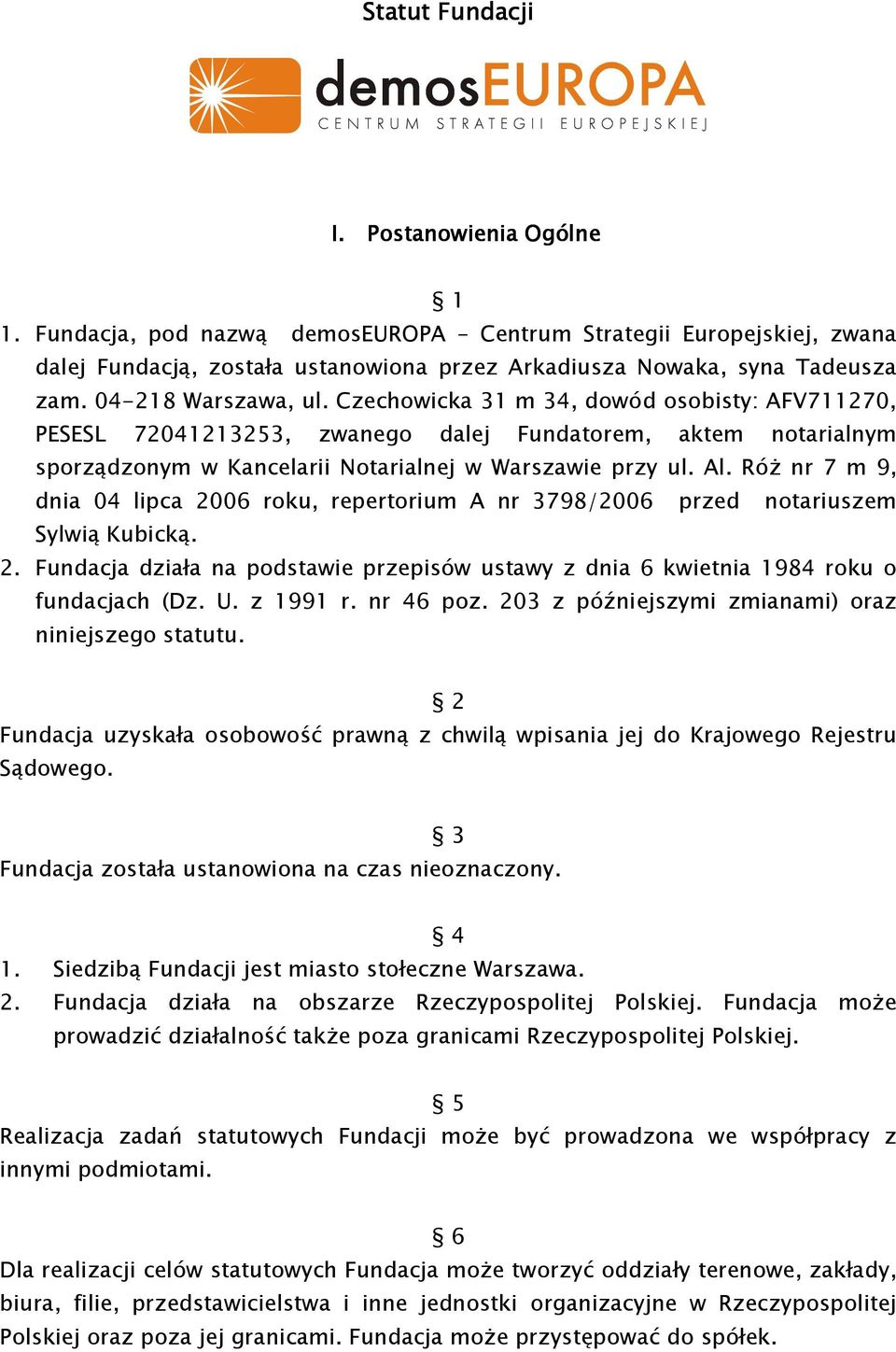 RóŜ nr 7 m 9, dnia 04 lipca 2006 roku, repertorium A nr 3798/2006 przed notariuszem Sylwią Kubicką. 2. Fundacja działa na podstawie przepisów ustawy z dnia 6 kwietnia 1984 roku o fundacjach (Dz. U.