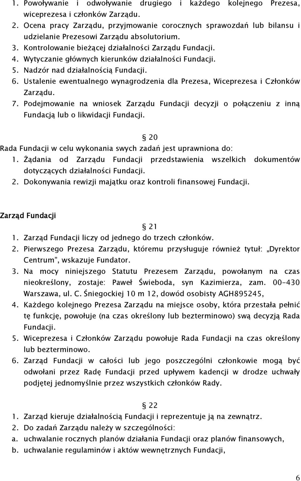 Wytyczanie głównych kierunków działalności Fundacji. 5. Nadzór nad działalnością Fundacji. 6. Ustalenie ewentualnego wynagrodzenia dla Prezesa, Wiceprezesa i Członków Zarządu. 7.