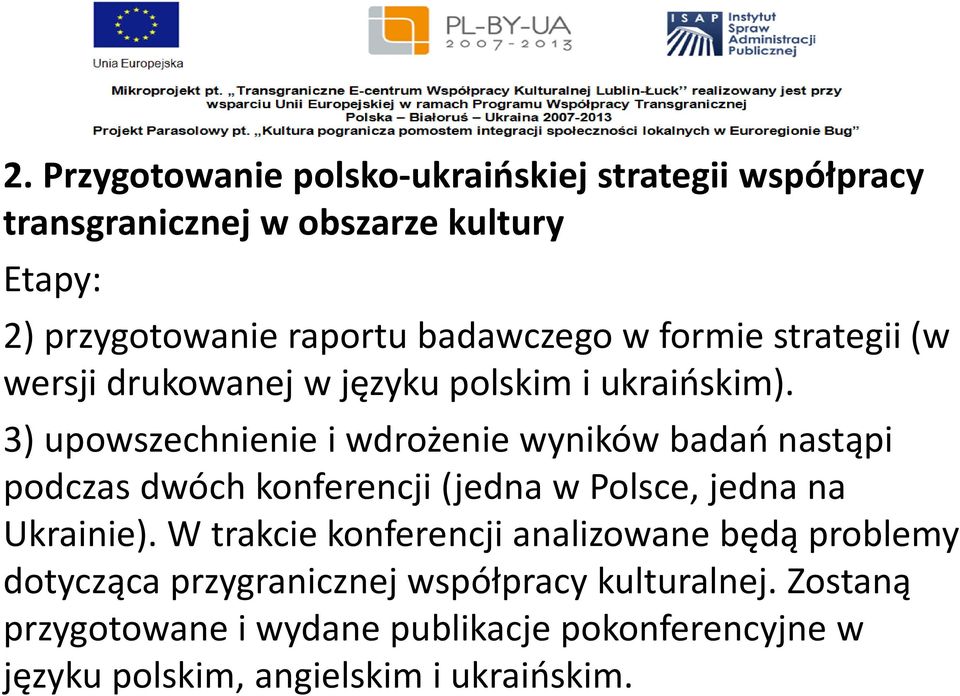 3) upowszechnienie i wdrożenie wyników badań nastąpi podczas dwóch konferencji (jedna w Polsce, jedna na Ukrainie).