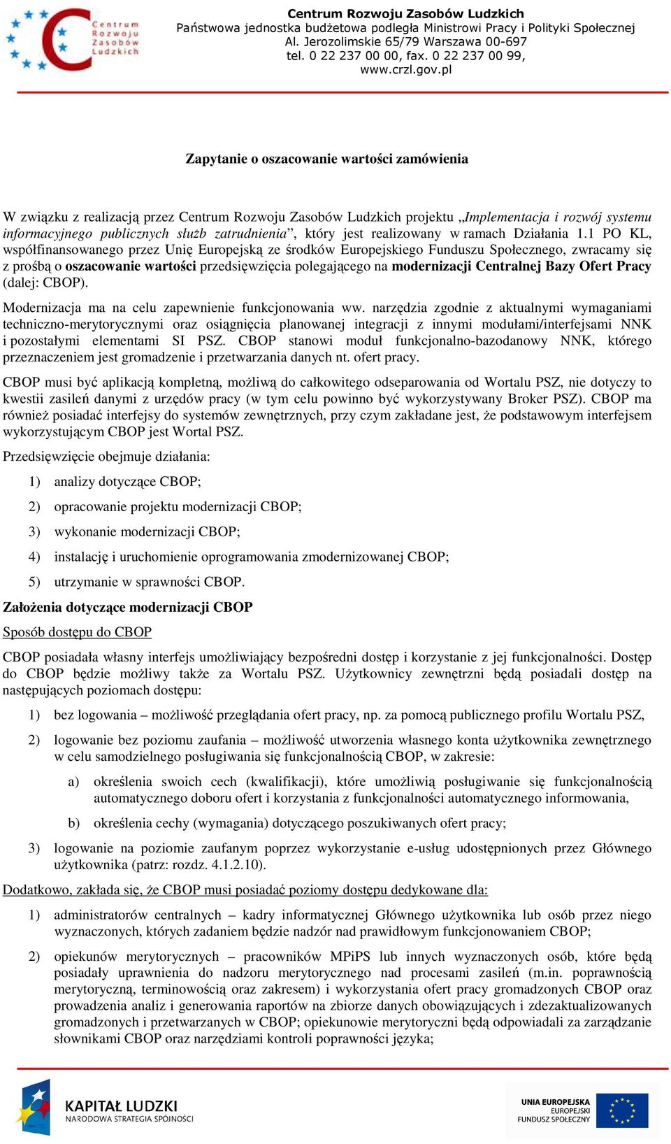 pl Zapytanie o oszacowanie wartości zamówienia W związku z realizacją przez Centrum Rozwoju Zasobów Ludzkich projektu Implementacja i rozwój systemu informacyjnego publicznych służb zatrudnienia,