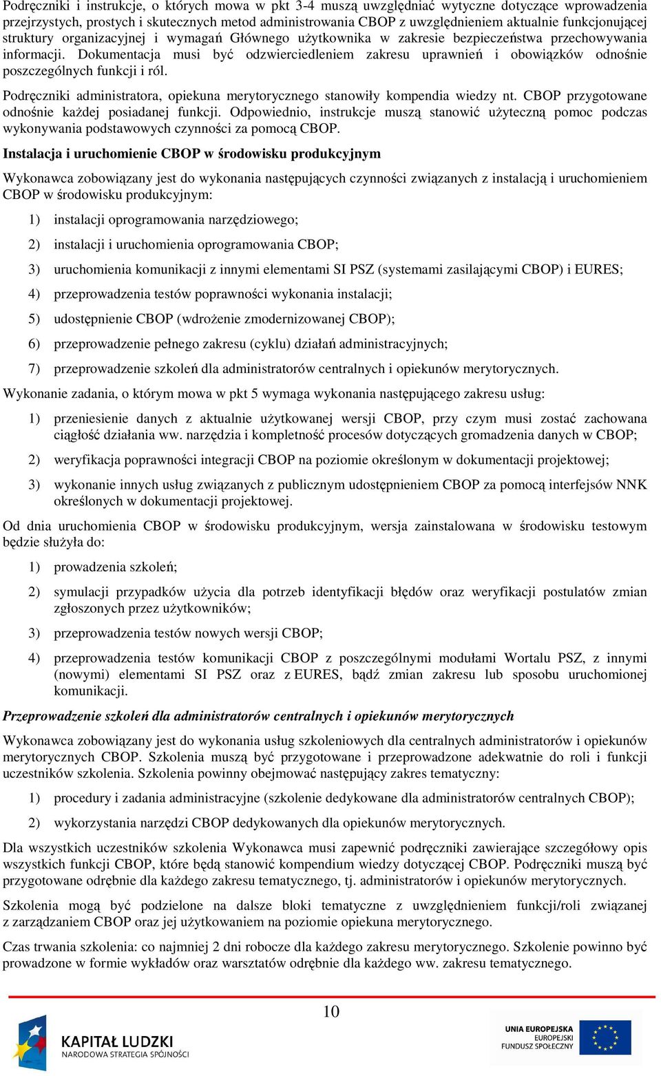 Dokumentacja musi być odzwierciedleniem zakresu uprawnień i obowiązków odnośnie poszczególnych funkcji i ról. Podręczniki administratora, opiekuna merytorycznego stanowiły kompendia wiedzy nt.